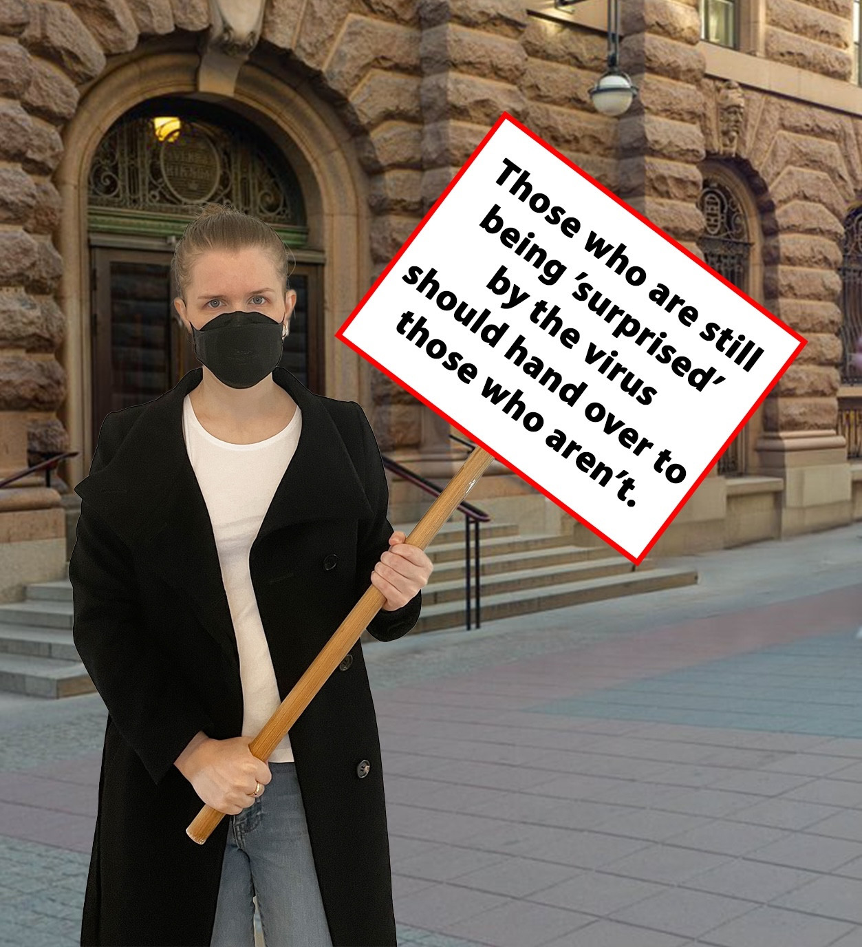 A photoshopped image of me standing outside the Swedish parliament, wearing a respirator and holding a sign saying ”Those who are still being ’surprised’ by the virus should hand over to those who aren’t.”.