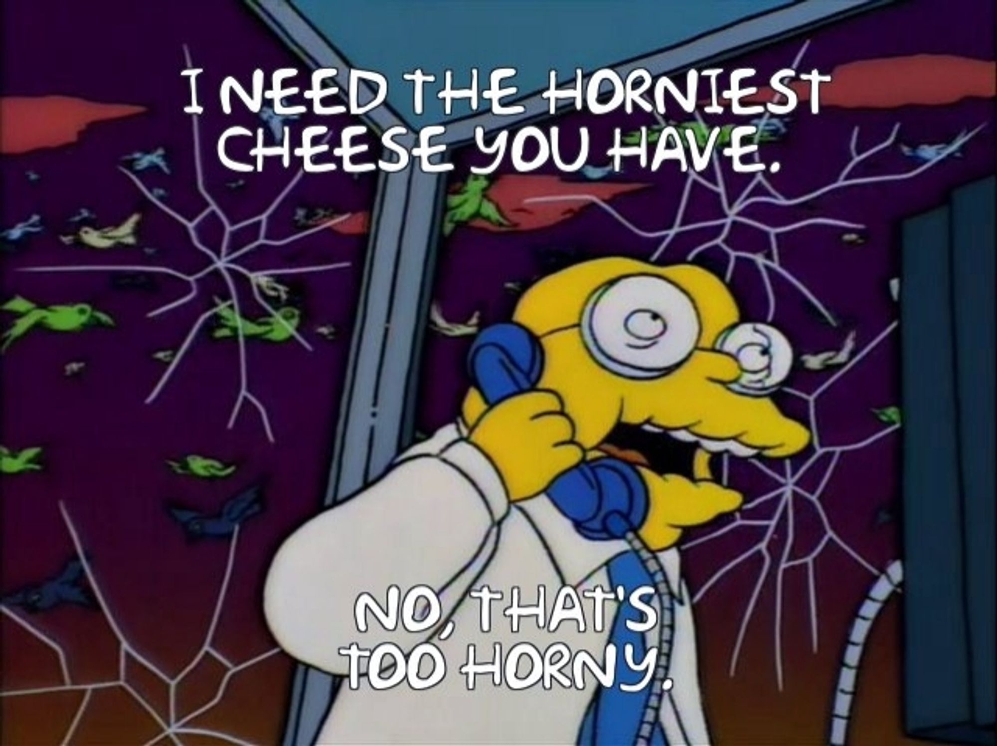 Hans moleman in the phone booth, being attacked by birds. "I need the horniest cheese you have----no that's too horny"