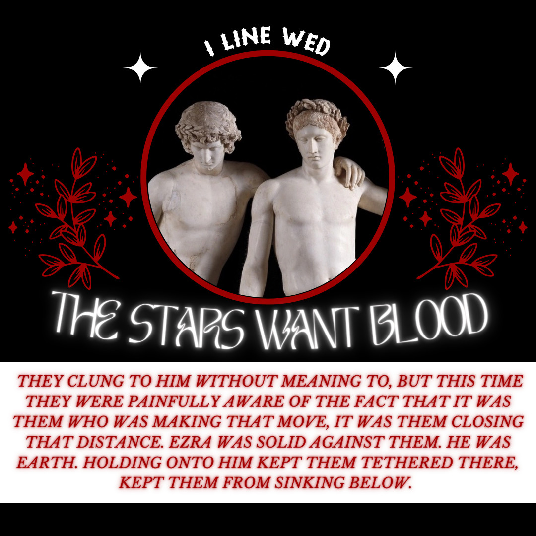 They clung to him without meaning to, but this time they were painfully aware of the fact that is was them who was making that move, it was them closing that distance. Ezra was solid against them. He was earth. Holding onto him kept them tethered there, kept them from sinking below.