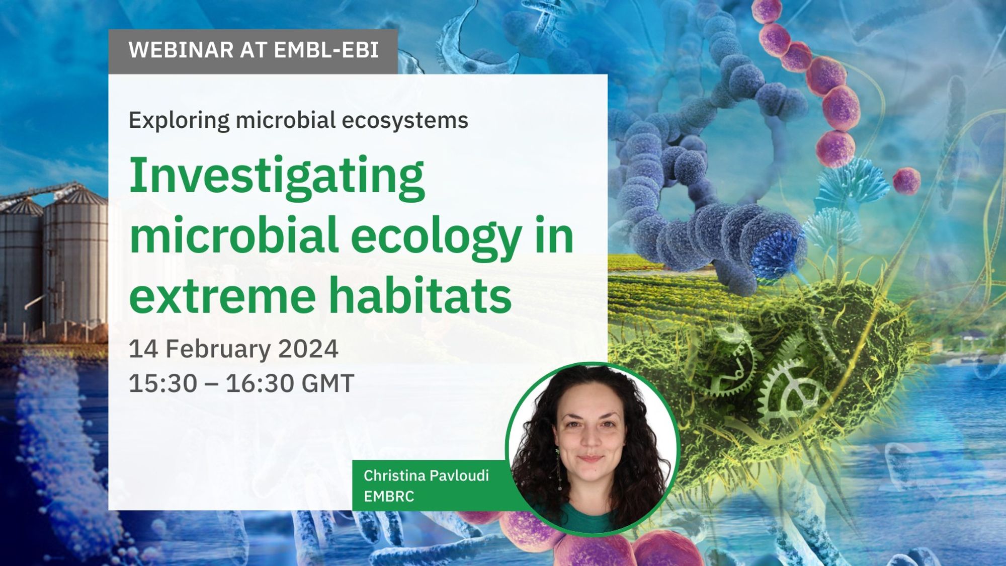 Webinar at EMBL's European Bioinformatics Institute. Exploring microbial ecosystems. Investigating microbial ecology in extreme habitats. 14 February 2024. 15:30 – 16:30 GMT. Speaker: Christina Pavloudi, EMBRC