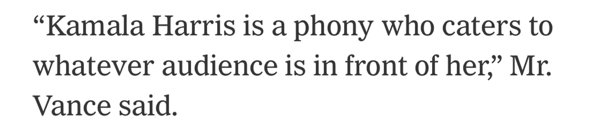 “Kamala Harris is a phony who caters to whatever audience is in front of her” Mr Vance said. Screenshot of a quote from NY Times