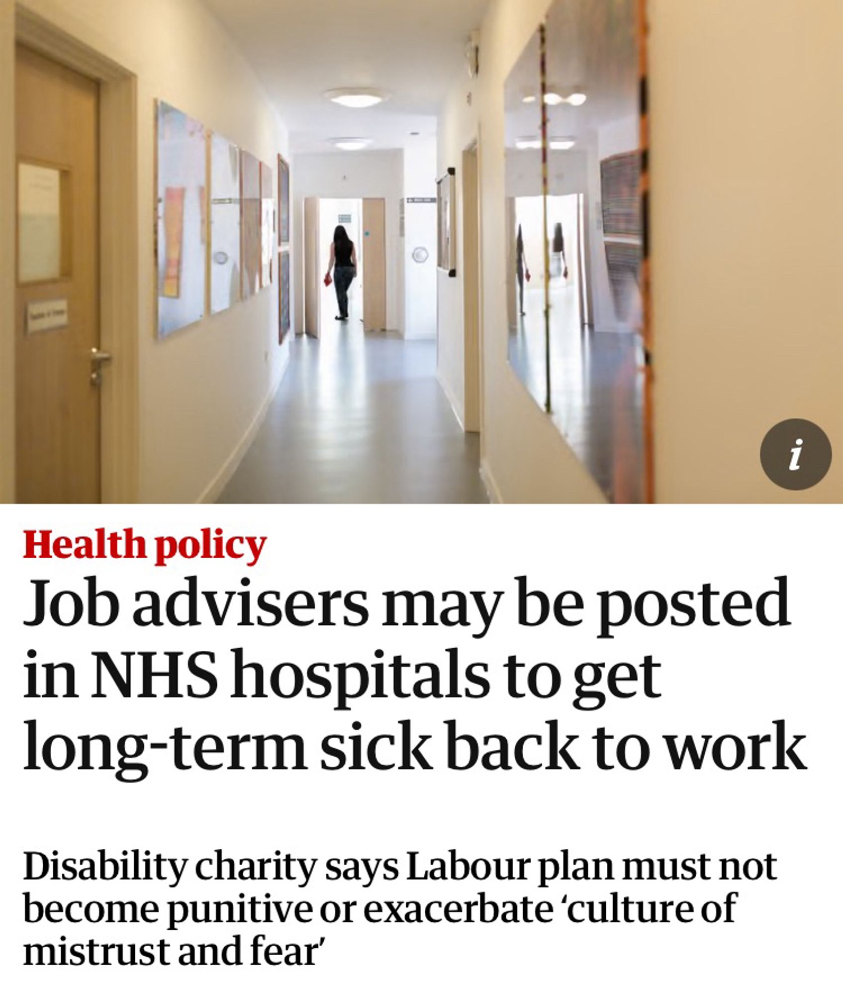 Job advisers may be posted in NHS hospitals to get long-term sick back to work
Disability charity says Labour plan must not become punitive or exacerbate ‘culture of mistrust and fear’