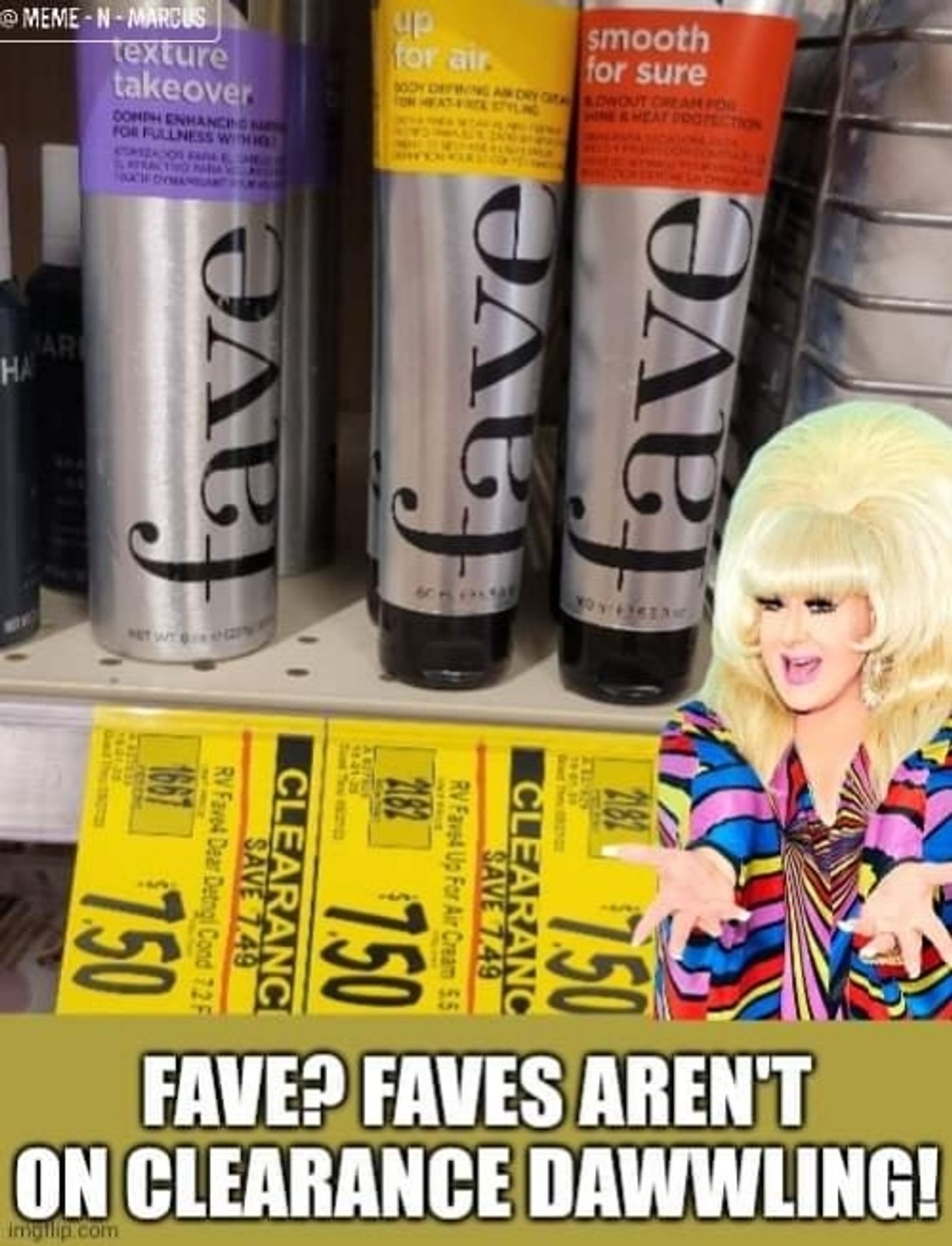 A meme featuring a picture of a store shelf with "Fave" hair care products that are all on clearance.  An image of Lady Bunny holding her hands out with the caption "Fave? Faves aren't on clearance dawwling!"