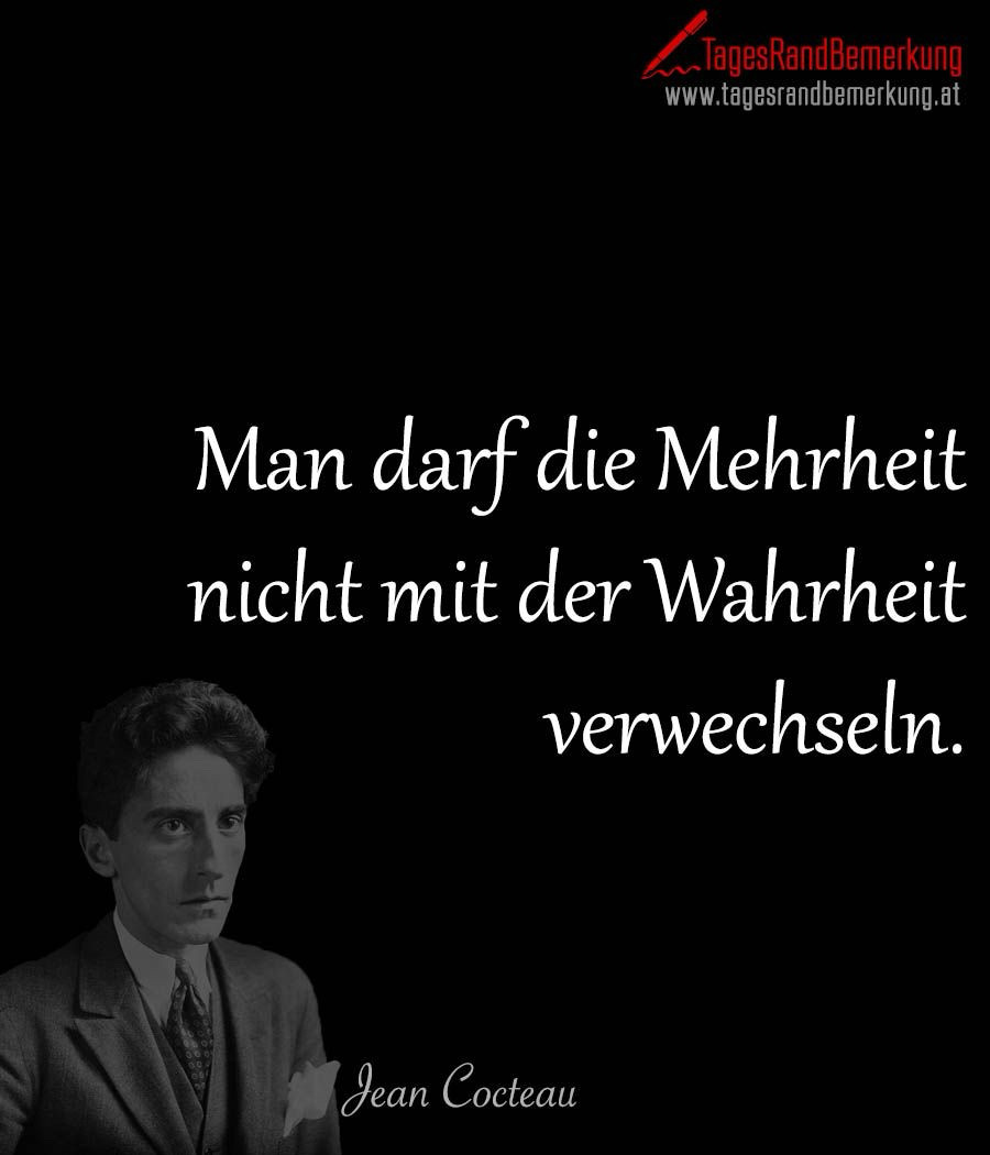 Man darf die Mehrheit nicht mit der Wahrheit
verwechseln.
Jean Cocteau🖖