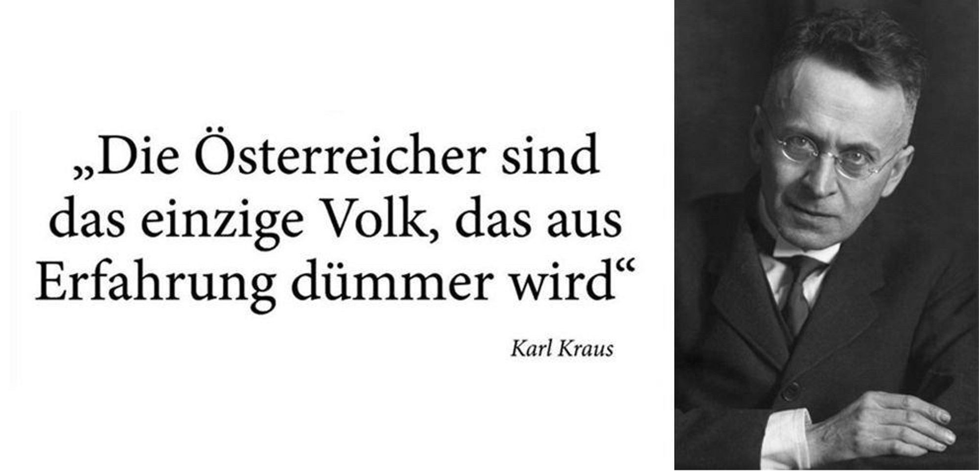 „Die Österreicher sind das einzige Volk, das aus Erfahrung dümmer wird"
Karl Kraus🖖