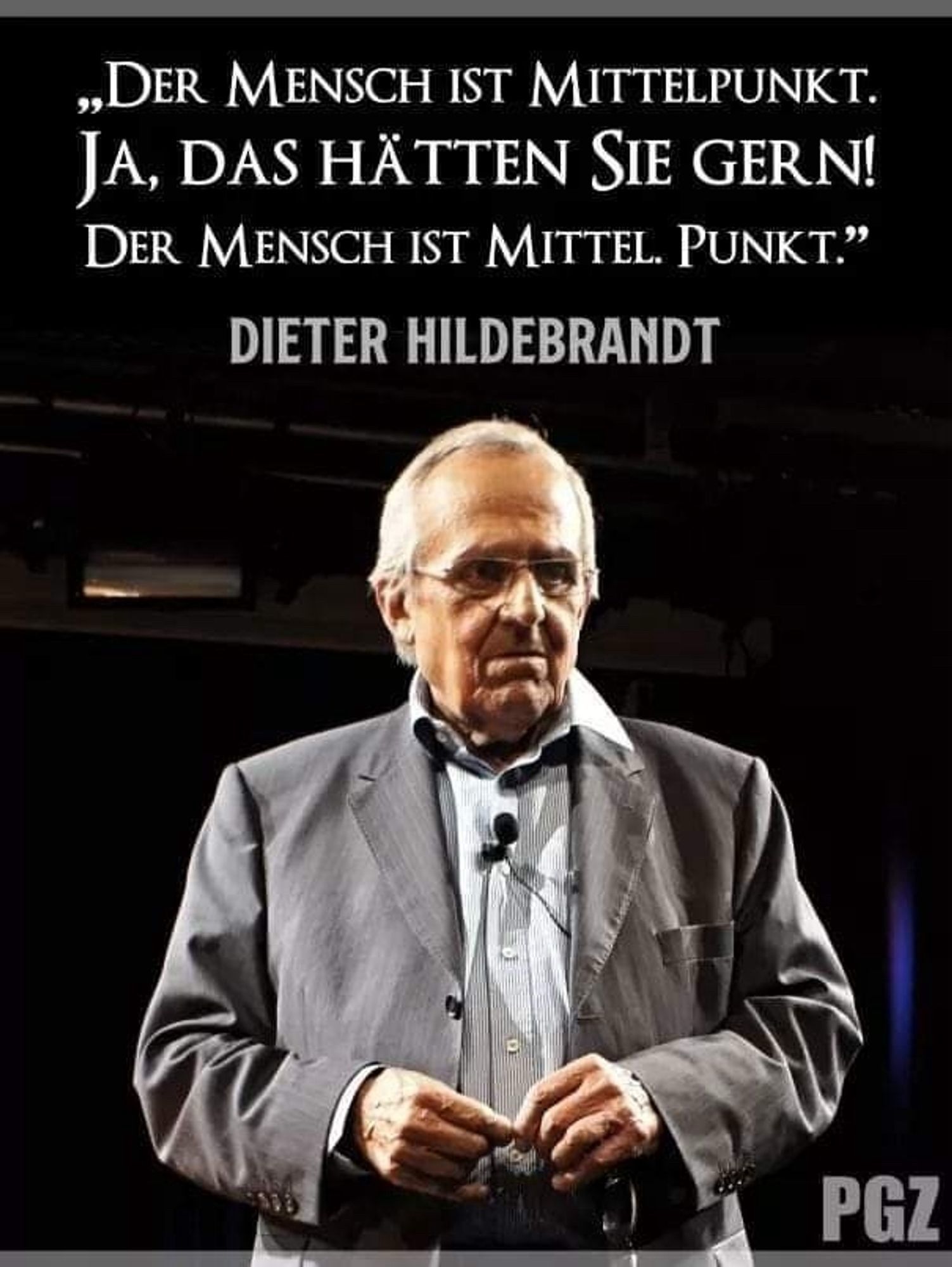 „DER MENSCH IST MITTELPUNKT.
JA, DAS HÄTTEN SIE GERN!
DER MENSCH IST MITTEL. PUNKT."
DIETER HILDEBRANDT🖖