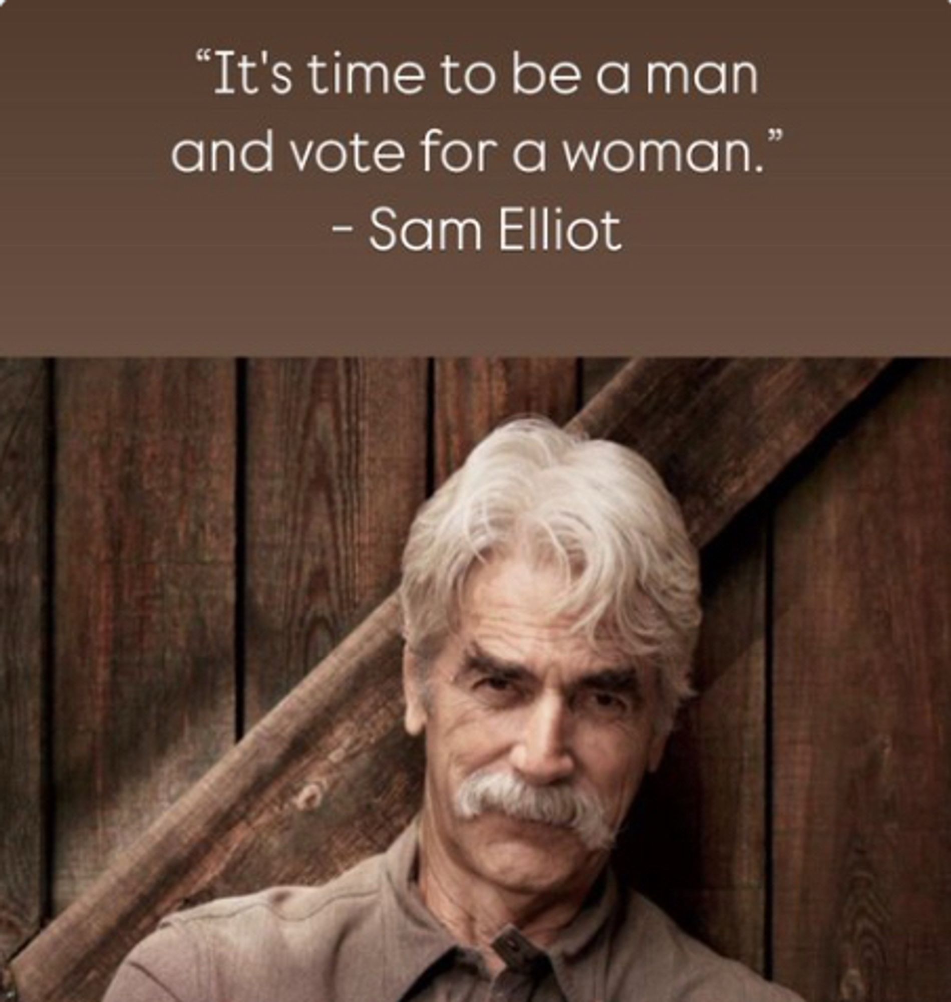 "It's time to be a man and vote for a woman."
- Sam Elliot🖖