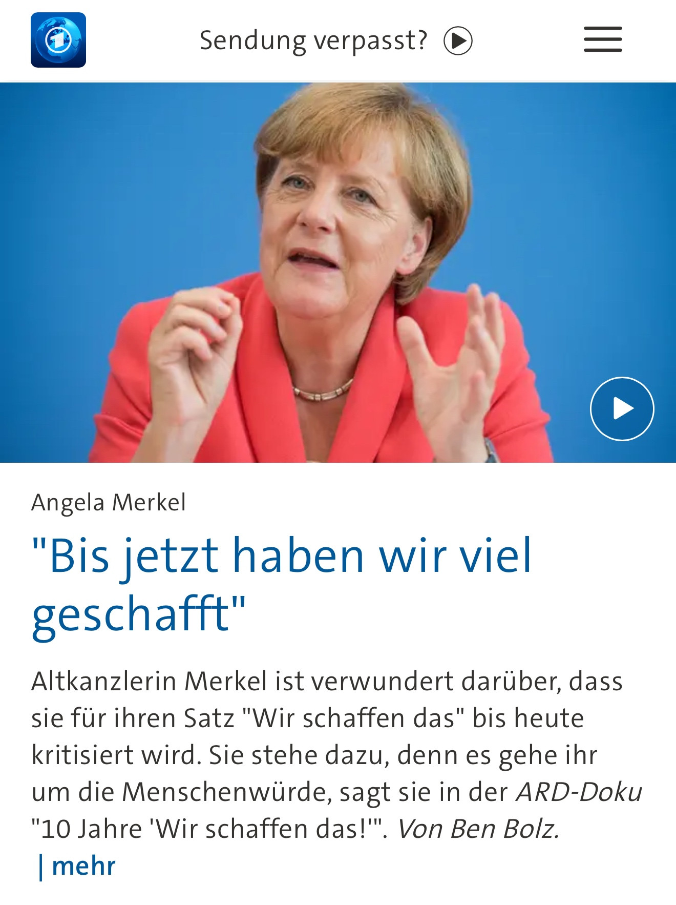 Sendung verpasst?
Angela Merkel
"Bis jetzt haben wir viel
geschafft"
Altkanzlerin Merkel ist verwundert darüber, dass sie für ihren Satz "Wir schaffen das" bis heute kritisiert wird. Sie stehe dazu, denn es gehe ihr um die Menschenwürde, sagt sie in der ARD-Doku
"10 Jahre 'Wir schaffen das!"".
'. Von Ben Bolz.
mehr🖖