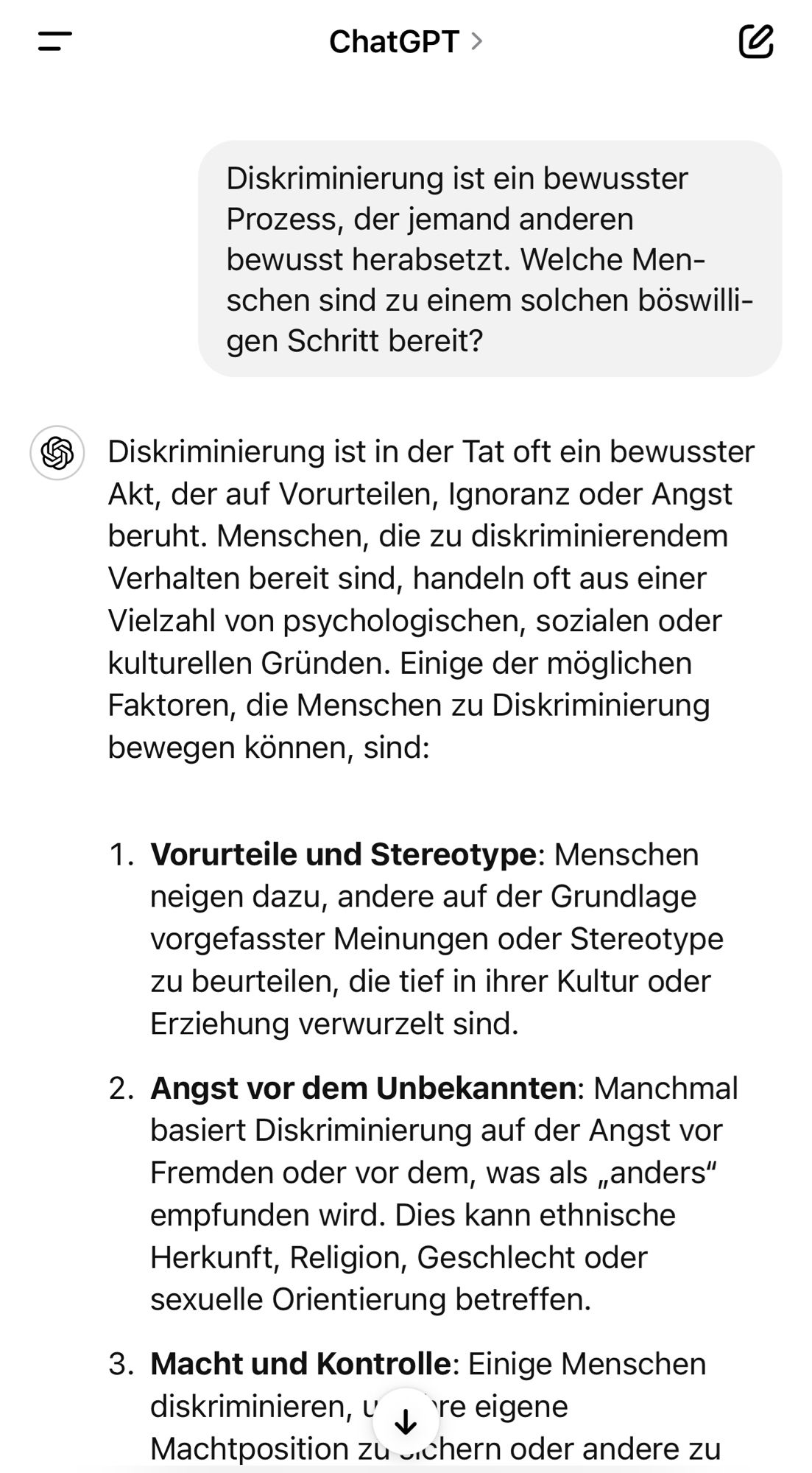 Diskriminierung ist ein bewusster Prozess, der jemand anderen bewusst herabsetzt. Welche Menschen sind zu einem solchen böswilligen Schritt bereit?
5 Diskriminierung ist in der Tat oft ein bewusster Akt, der auf Vorurteilen, Ignoranz oder Angst beruht. Menschen, die zu diskriminierendem Verhalten bereit sind, handeln oft aus einer Vielzahl von psychologischen, sozialen oder kulturellen Gründen. Einige der möglichen Faktoren, die Menschen zu Diskriminierung bewegen können, sind:
1. Vorurteile und Stereotype: Menschen neigen dazu, andere auf der Grundlage vorgefasster Meinungen oder Stereotype zu beurteilen, die tief in ihrer Kultur oder Erziehung verwurzelt sind.
2. Angst vor dem Unbekannten: Manchmal basiert Diskriminierung auf der Angst vor Fremden oder vor dem, was als „anders" empfunden wird. Dies kann ethnische Herkunft, Religion, Geschlecht oder sexuelle Orientierung betreffen.
3. Macht und Kontrolle: Einige Menschen diskriminieren, ''re eigene Machtposition zu sichern oder andere