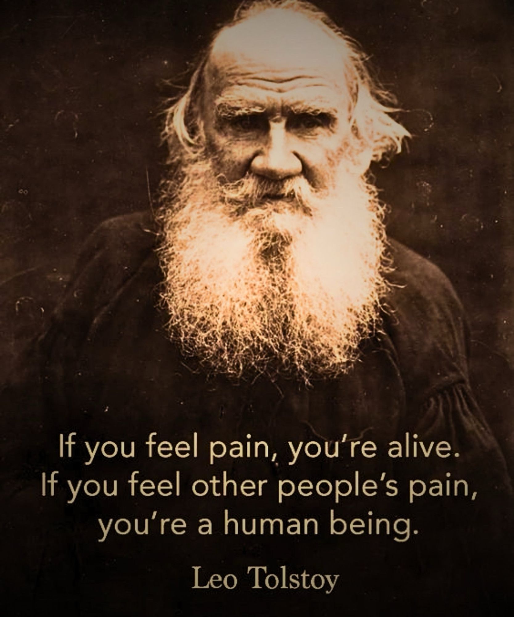 If you feel pain, you're alive.
If you feel other people's pain, you're a human being.
Leo Tolstoy🖖