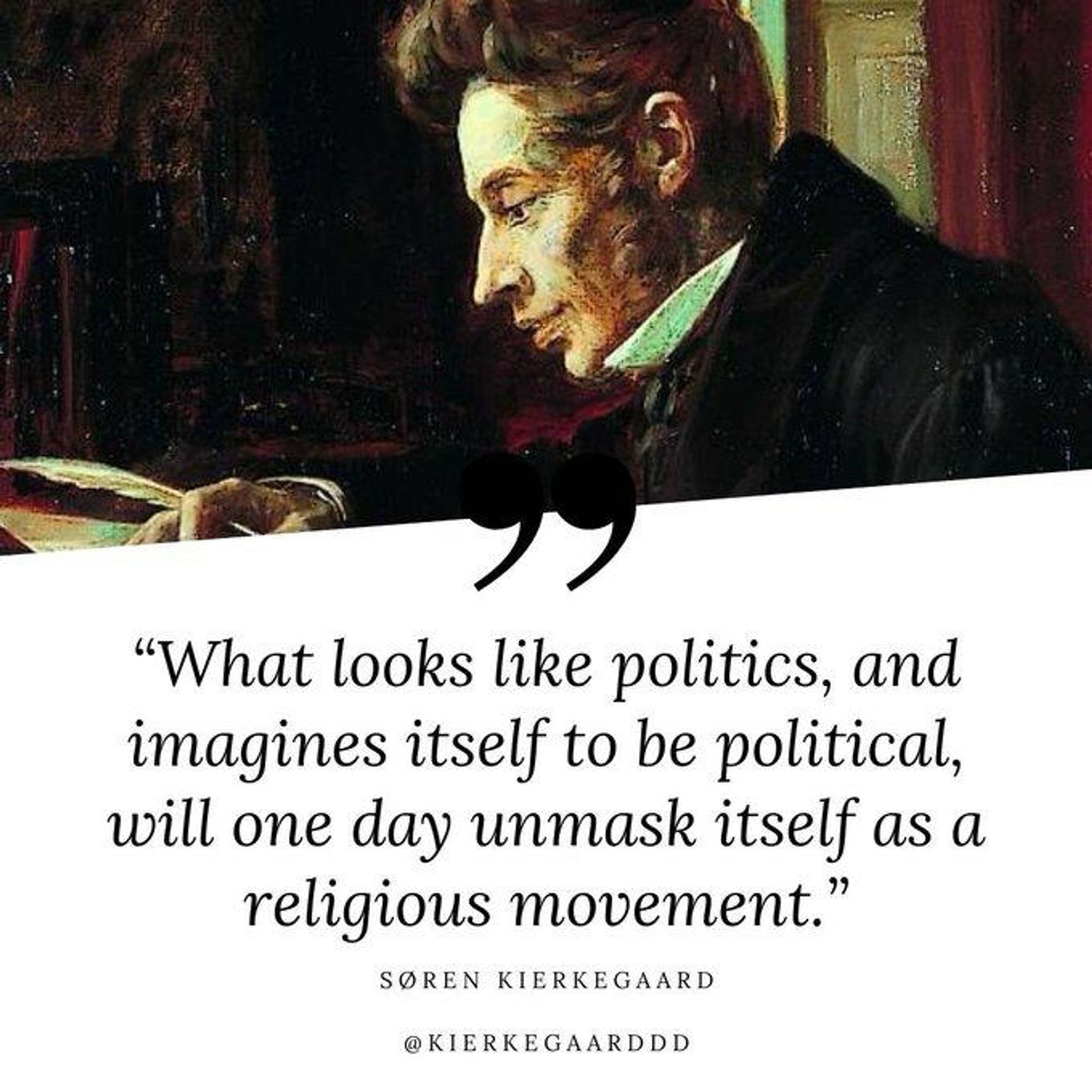 "What looks like politics, and imagines itself to be political, will one day unmask itself as a religious movement."
SOREN KIERKEGAARD
@KIERKEGAARDDD🖖