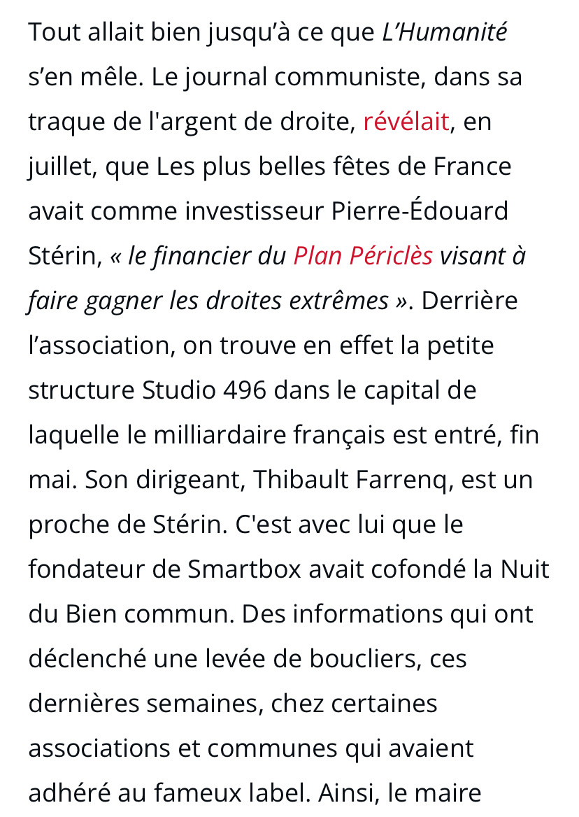 extrait d’une tribune parue sur le site internet d’extrême droite Boulevard Voltaire :

« Tout allait bien jusqu'à ce que L'Humanité s'en mêle. Le journal communiste, dans sa traque de l'argent de droite, révélait, en juillet, que Les plus belles fêtes de France avait comme investisseur Pierre-Édouard Stérin, « le financier du Plan Périclès visant à faire gagner les droites extrêmes ». Derrière l'association, on trouve en effet la petite structure Studio 496 dans le capital de laquelle le milliardaire français est entré, fin mai. Son dirigeant, Thibault Farrenq, est un proche de Stérin. C'est avec lui que le fondateur de Smartbox avait cofondé la Nuit du Bien commun. Des informations qui ont déclenché une levée de boucliers, ces dernières semaines, chez certaines associations et communes qui avaient adhéré au fameux label. »