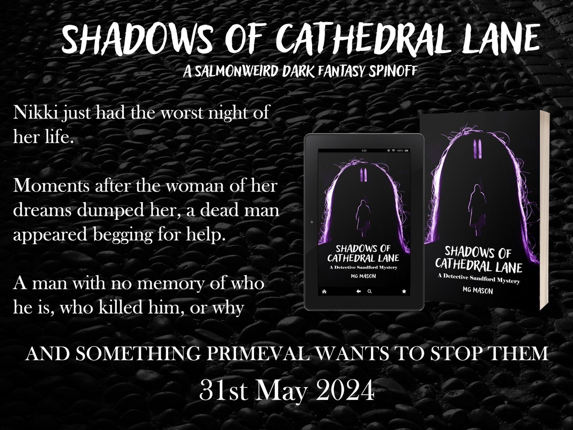 Book banner cover reveal for Shadows of Cathedral Lane

Text reads: Nikki just had the worst night of her life. Moments after woman of her dreams dumped her, a dead man appeared begging for help. A man with no memory of who he is, who killed him, or why. And something primeval wants to stop them. 31st May 2024