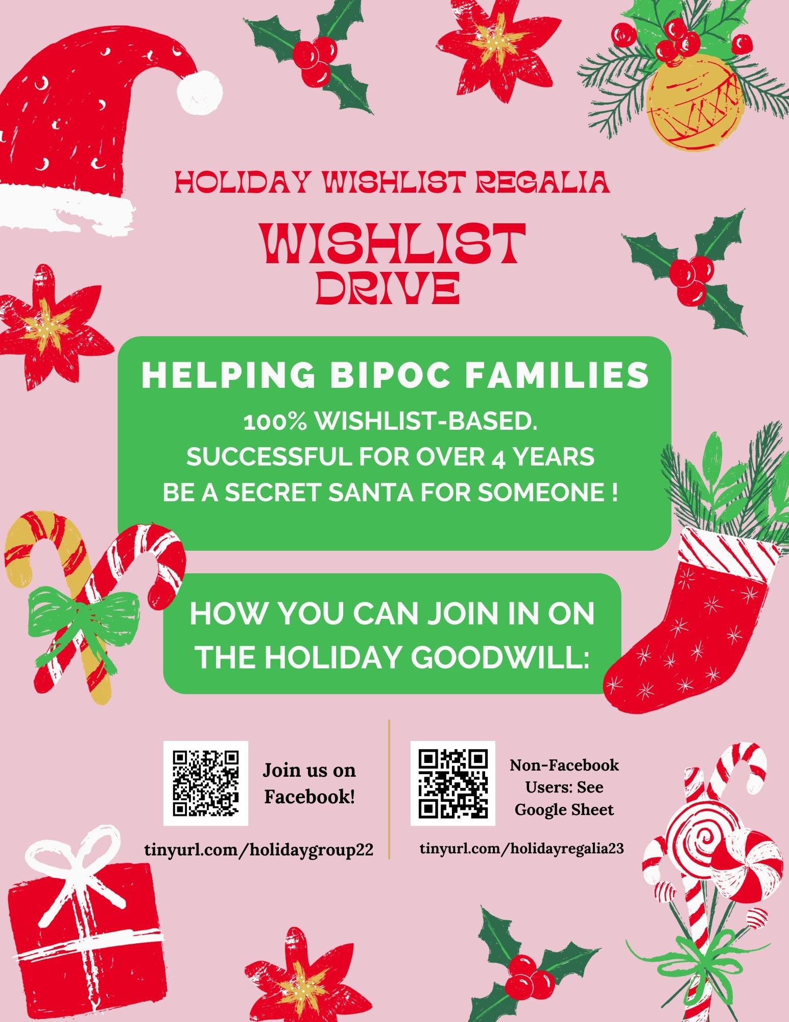 Image of Holiday Wishlist Regalia flyer with holiday chrysanthemums and peppermint candy icons with gift box icons all around.

QR code images and links provided to Google Sheet of families in need and Facebook Group:

Link for printable flyers: https://tinyurl.com/holidayviewform23

Google sheet to see families Wishlist links(They consent to having it shared): https://tinyurl.com/holidayregalia23