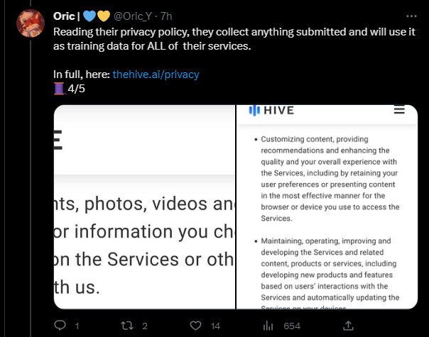 
Oric | 💙💛
@Oric_Y
·
7h
Reading their privacy policy, they collect anything submitted and will use it as training data for ALL of  their services.

In full, here: https://thehive.ai/privacy
🧵4/5