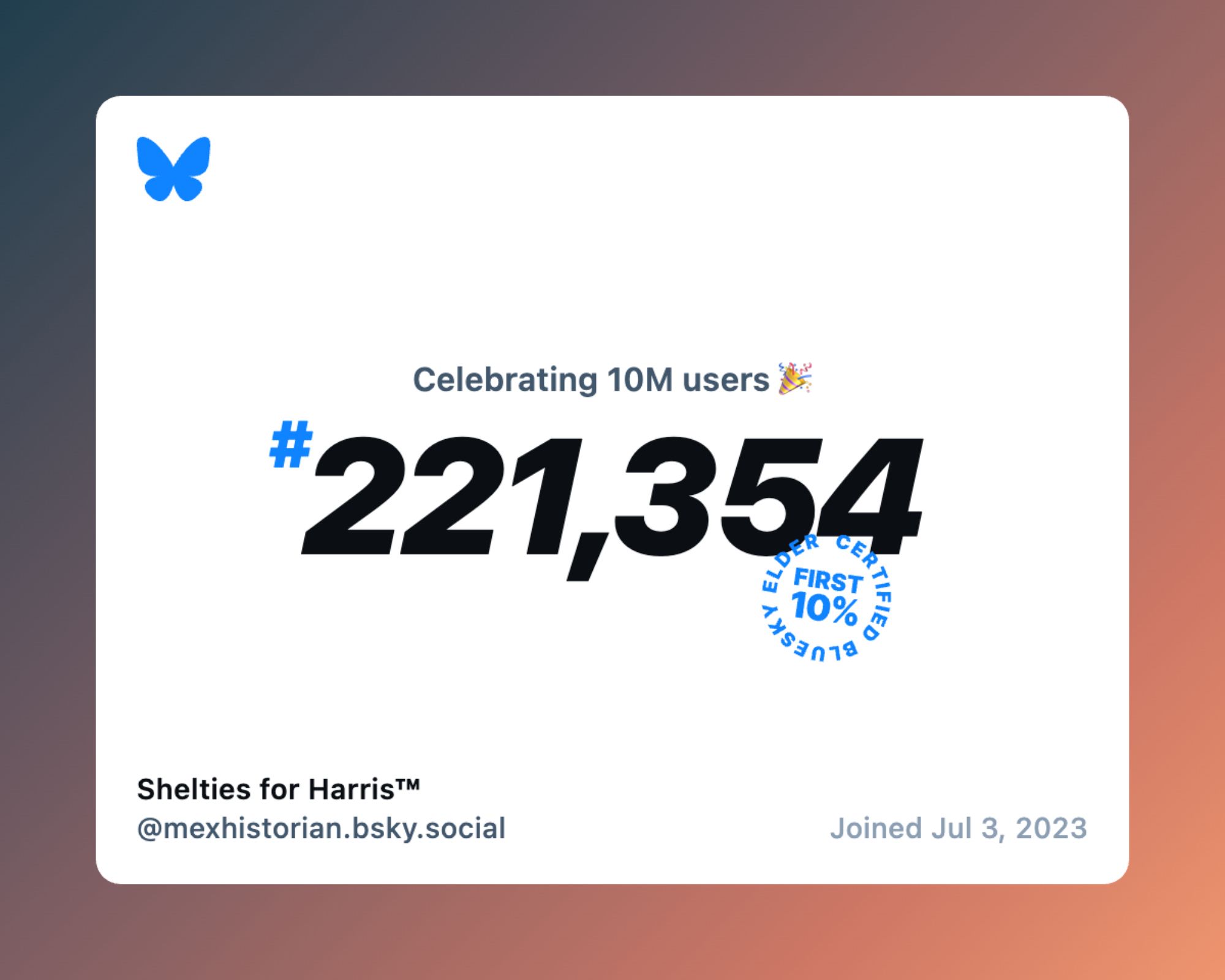 A card that reads "Celebrating 10M users #221,354", the account name Shelties for Harris, @mexhistorian.bsky.social and "Joined Jul 3, 2023"