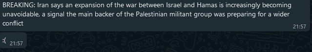 Screenshot of WhatsApp messages saying "BREAKING: Iran says an expansion of the war between Israel and Hamas is increasingly becoming unavoidable, a signal the main backer of the Palestinian militant group was preparing for a wider conflict" followed by the same sender adding ":(".  A tonal shift that would seem absurd in meatspace parlance but is rather natural in digital parlance.