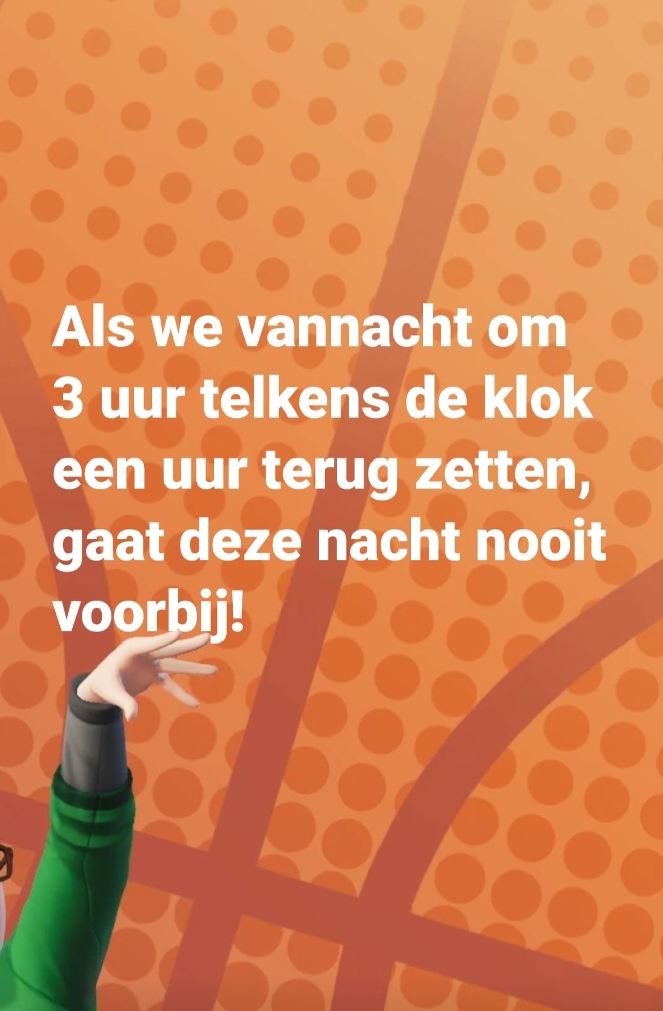 Als we vannacht de klok om 3 uur steeds een uur terug zetten, gaat deze nacht nooit voorbij!