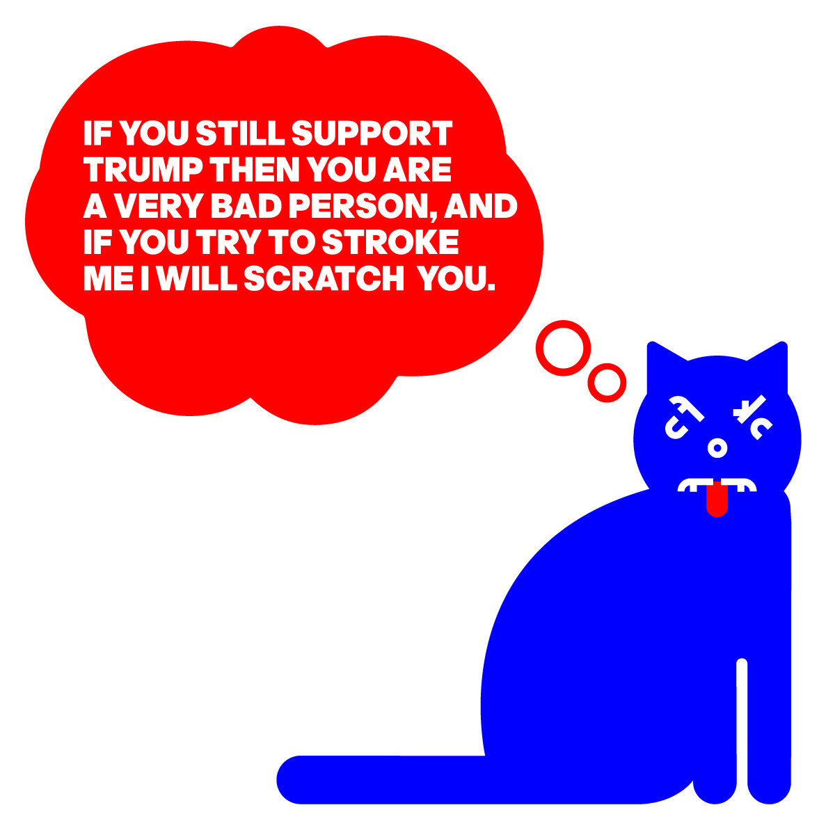 A CAT IS THINKING: A CAT IS THINKING IF YOU STILL SUPPORT TRUMP THEN YOU ARE A VERY BAD PERSON, AND IF YOU TRY TO STROKE ME I WILL SCRATCH  YOU.  #CATURDAY