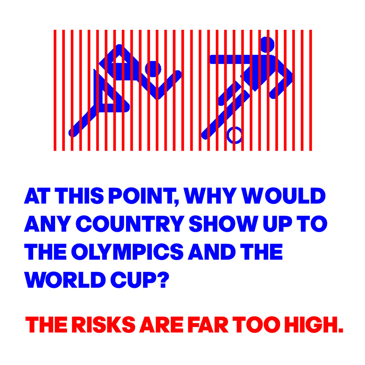 OLYMPIC SYMBOLS FOR RUNNING AND SOCCER WITH THE WORDS: AT THIS POINT, WHY WOULD ANY COUNTRY SHOW UP TO THE OLYMPICS AND THE WORLD CUP. THE RISKS ARE FAR TOO HIGH.