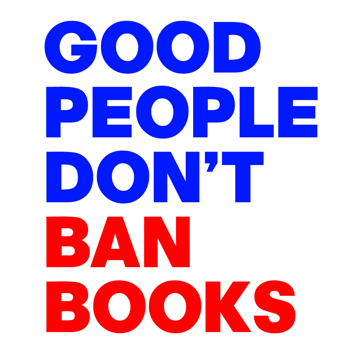 GOOD PEOPLE DON'T BAN BOOKS
