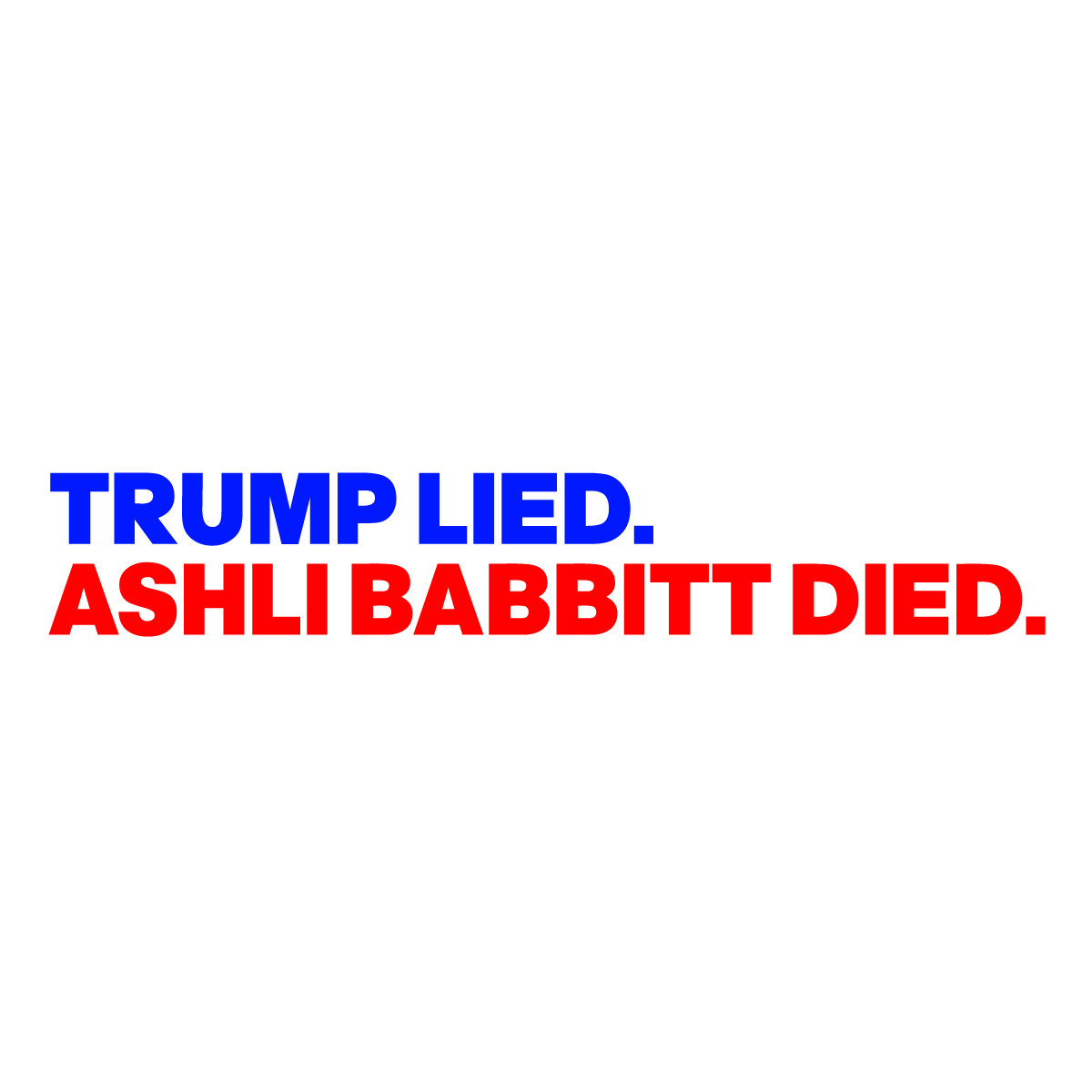 TRUMP LIED.
ASHLI BABBITT DIED.