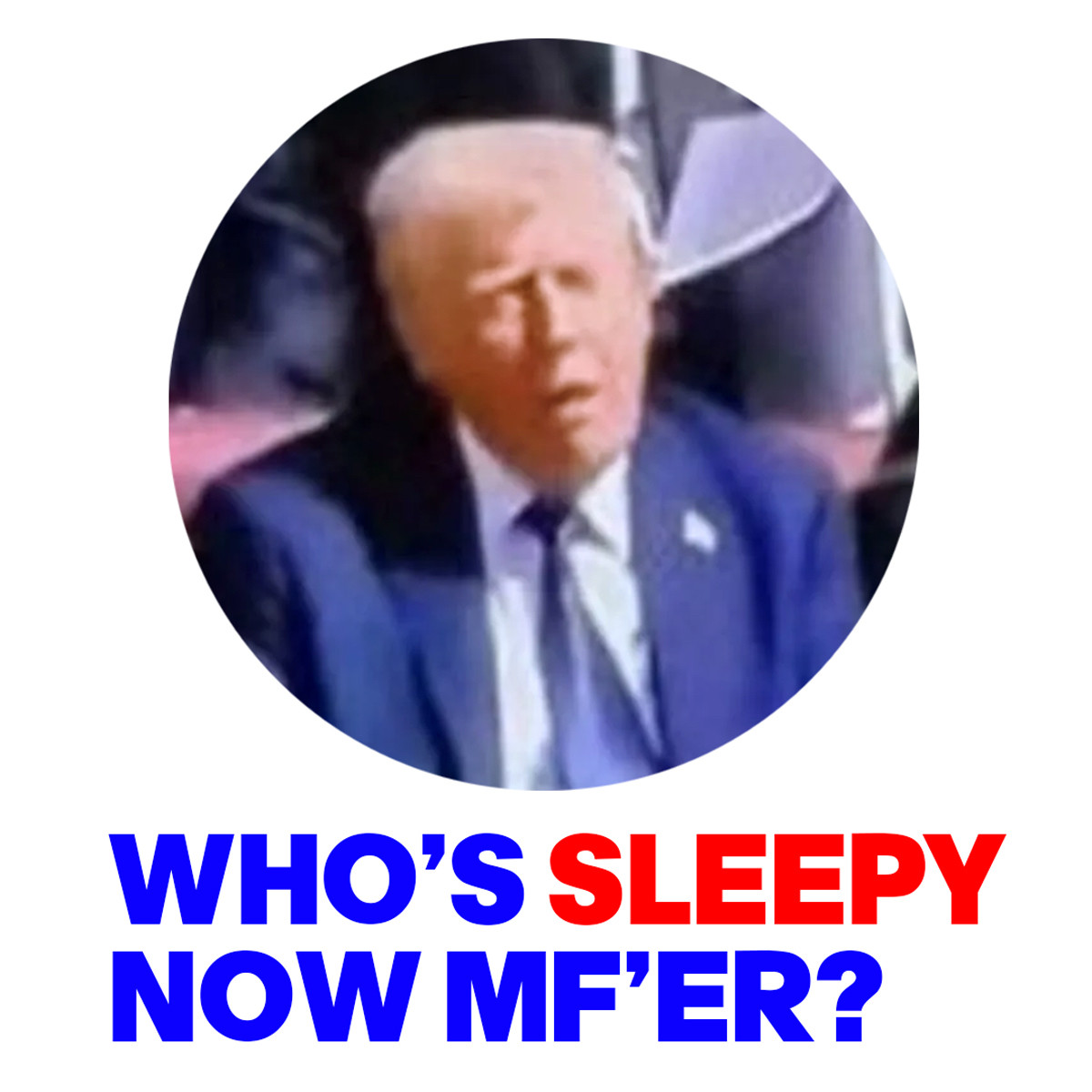 IMAGE OF A SLEEPING TRUMP WITH THE WORDS: 'WHO'S SLEEPY NOW MF'ER'
