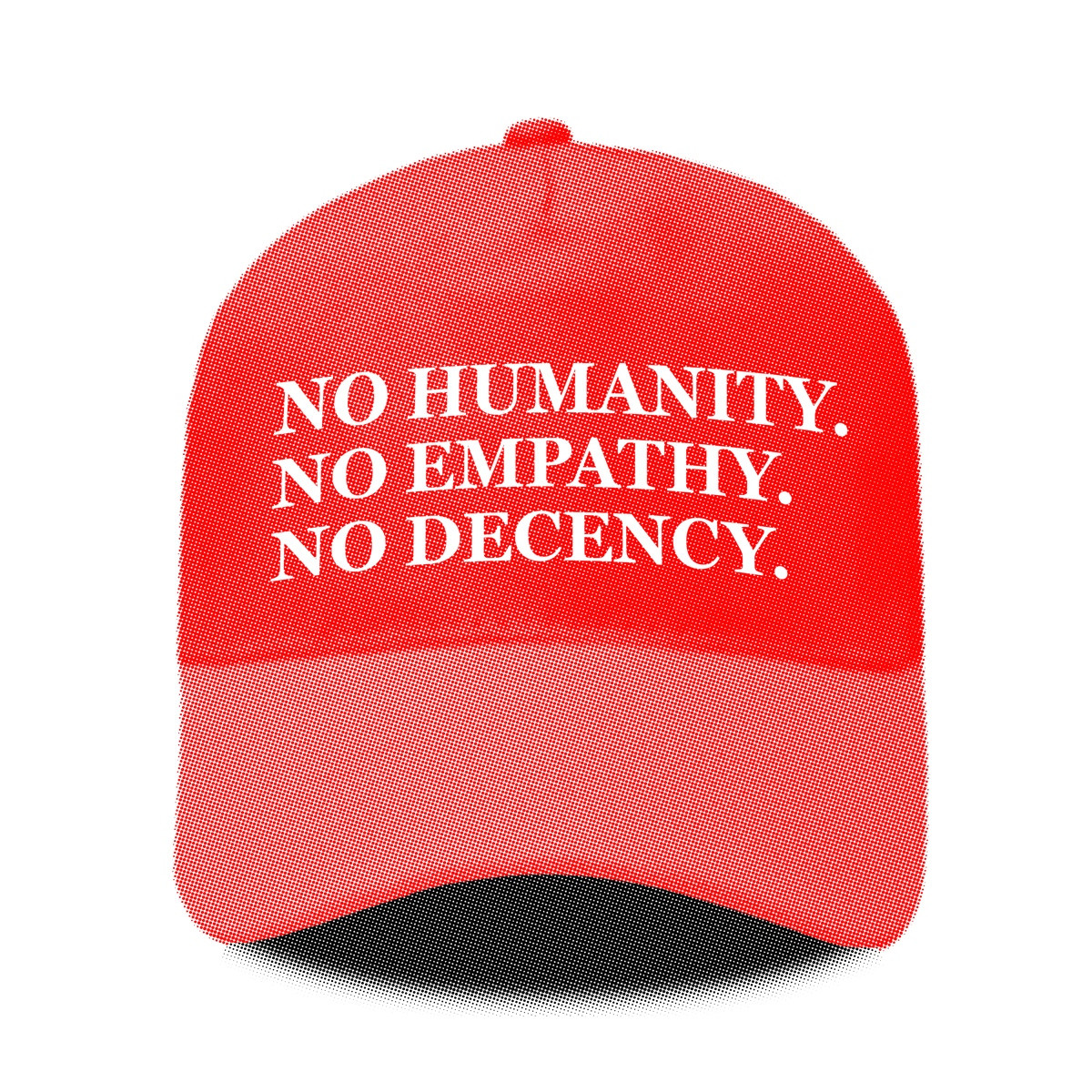 A RED CAP WITH THE WORDS 'NO HUMANITY. NO EMPATHY. NO DECENCY' ON IT

