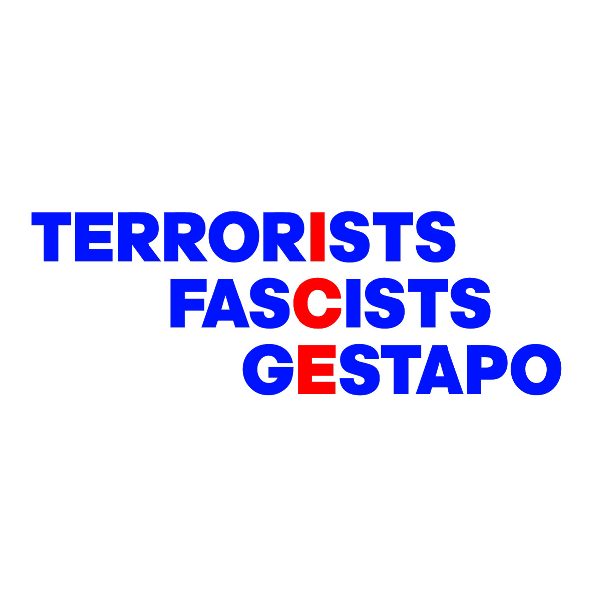 TERRORISTS, FASCISTS, GESTAPO. THE I, C, AND E OF EACH SUCCESSIVE WORD IS HIGHLIGHTED TO SPELL ICE
