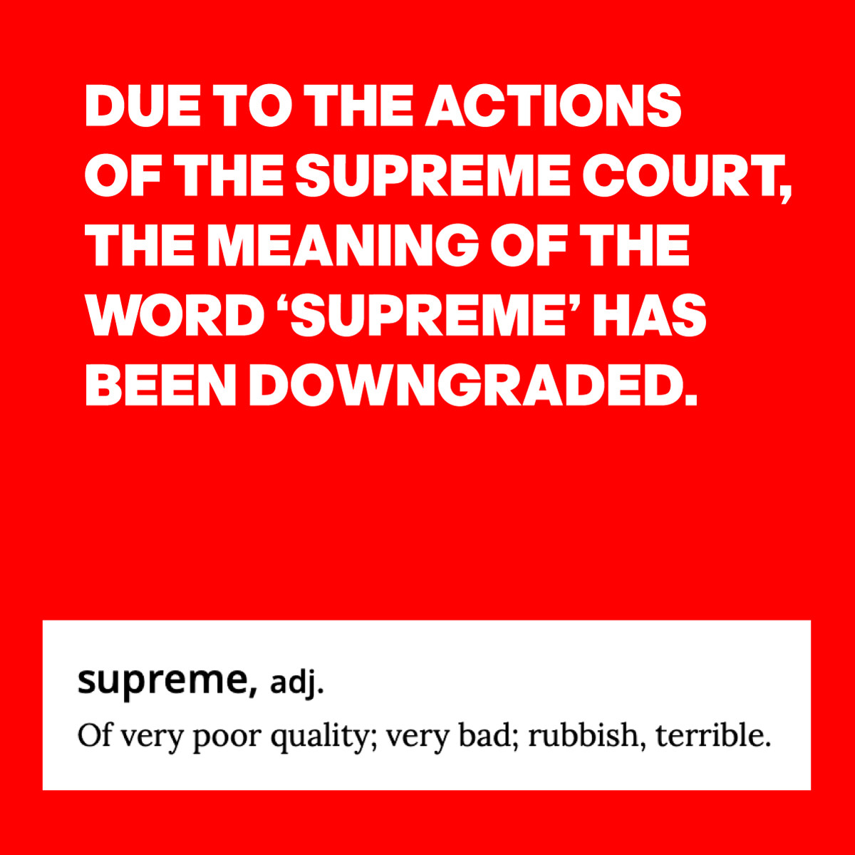 Due to the actions of the Supreme Court, the meaning of the word 'supreme' has been downgraded: (image of a dictionary definition) supreme, adj. - of very poor quality; very bad; rubbish, terrible.
