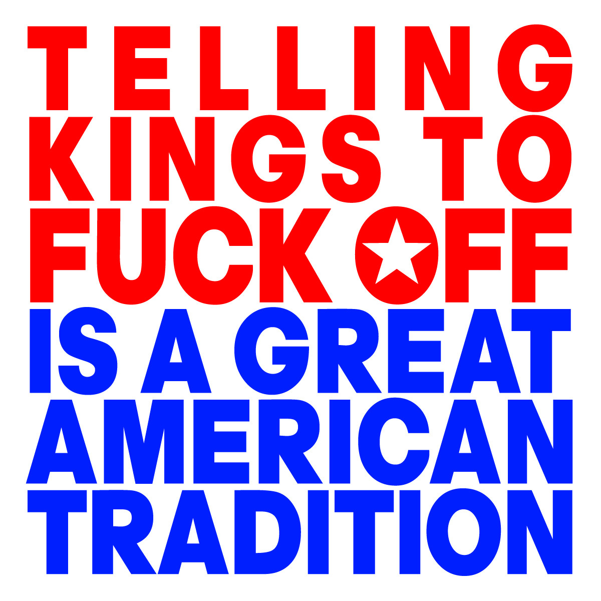 TELLING KINGS TO FUCK OFF IS A GREAT AMERICAN TRADITION
