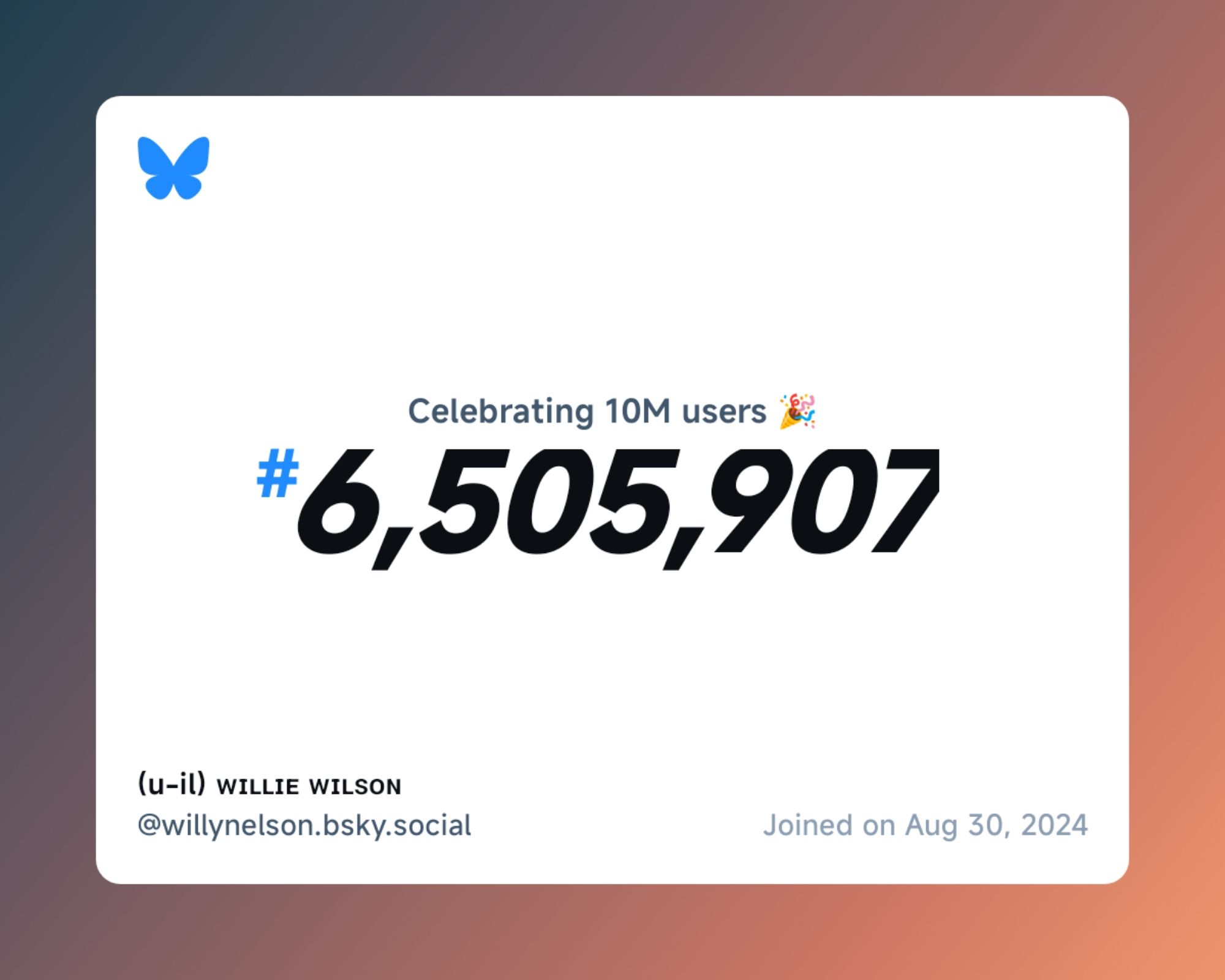 A virtual certificate with text "Celebrating 10M users on Bluesky, #6,505,907, (u-il) ᴡɪʟʟɪᴇ ᴡɪʟꜱᴏɴ ‪@willynelson.bsky.social‬, joined on Aug 30, 2024"