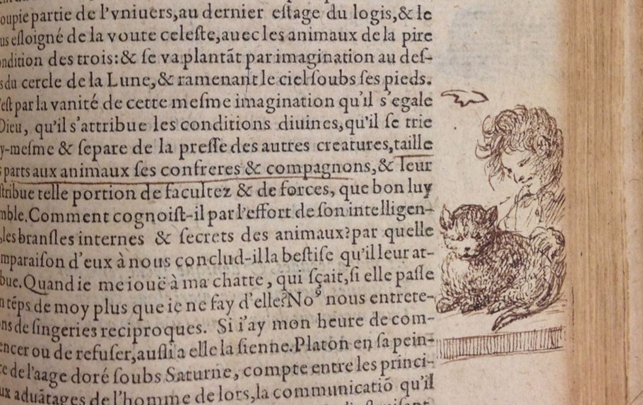 Excerpt from Montaigne's Essais, with a charming marginal drawing of a man petting a cat, the section highlighted reads "it is by the same vanity of imagination that he equals himself to God, attributes to himself divine qualities, withdraws and separates himself from the crowd of other creatures, cuts out the shares of the animals, his fellows and companions"