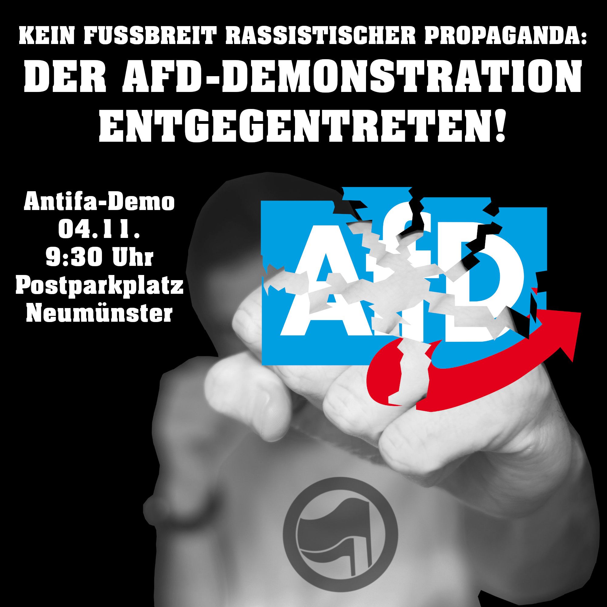 Eine Person auf schwarzem Hintergrund die ein AfD-Logo zerschlägt. Zusätzlich der Text: "Kein Fußbreit rassistischer Propaganda: Der AfD-Demonstration entgegentreten! Antifa-Demo 04.11. 9:30 Uhr Postparkplatz Neumünster"