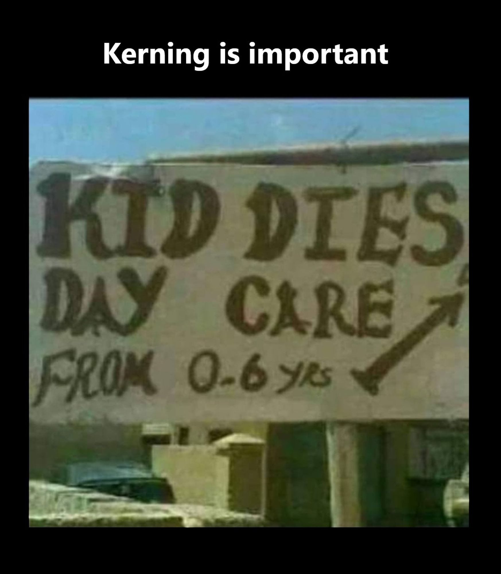 Sign reads:
"Kerning is important:"
and then
"kid dies day care, from 0-6 yrs"