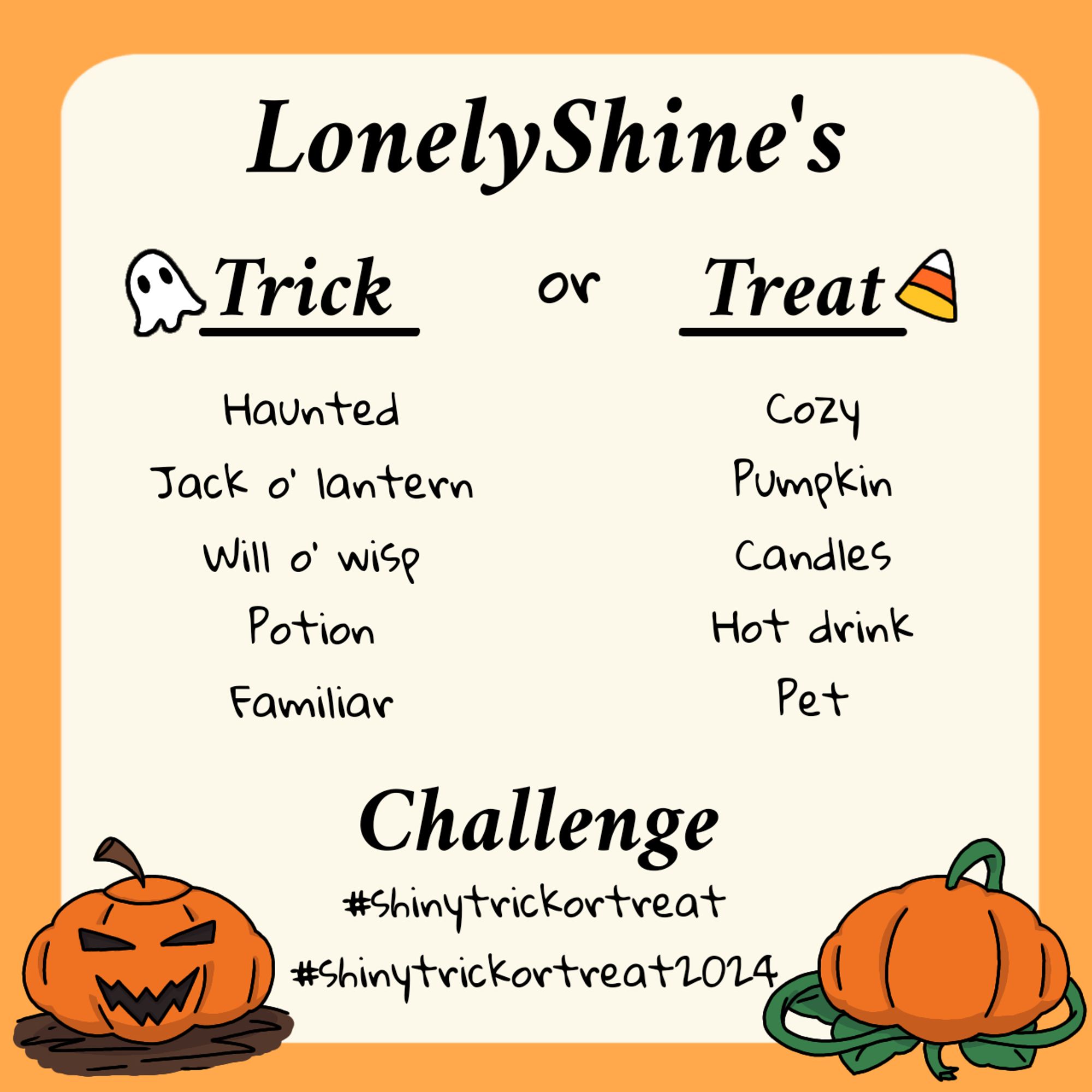 A prompt list reading: "LonelyShine's Trick or Treat Challenge." 
Under the Trick prompts read: "Haunted, Jack o' lantern, Will o' wisp, Potion, Familiar", and under Treat "Cozy, Pumpkin, Candles, Hot drink, Pet."
At the bottom two hashtags read: "#shinytrickortreat, #shinytrickortreat2024"