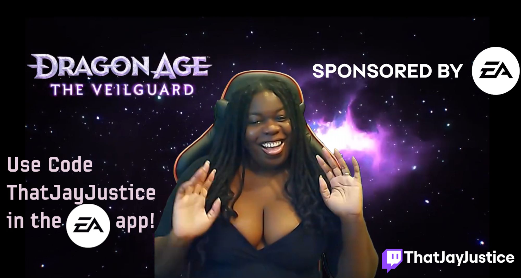 a smiling Black person with long black hair wearing a low cut black dress, sitting in front of a space background with the "Dragon Age The Veilguard" logo, and the text "Sponsored by EA" "Use Code ThatJayJustice in the EA App!" and the twitch logo next to "ThatJayJustice" edited onto the photo