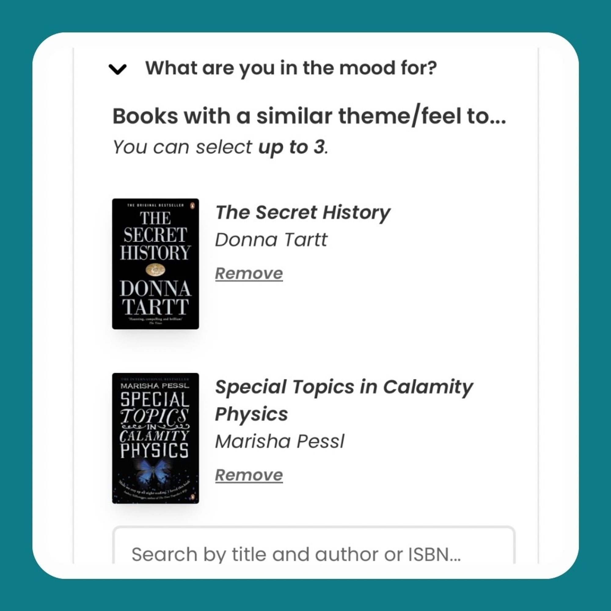 Screenshot of the top of the new
"Advanced Recommendations Search"
menu on StoryGraph. The top section
reads "What are you in the mood for?
Books with a similar theme/feel to..
You can select up to 3.' Two books have
been selected, and their cover thumbnail
shows alongside the title and author,
and underneath is a search bar with the
placeholder "Search by title and author or
ISBN".