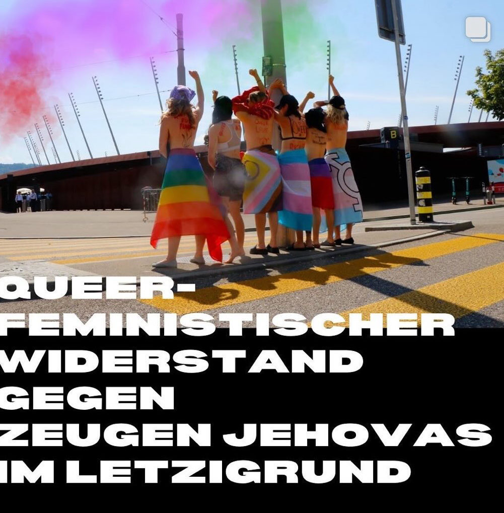 Das Bild zeigt eine Gruppe von Personen, die auf einer Straße stehen und von hinten fotografiert wurden. Sie tragen keine Oberteile und haben Regenbogenfahnen um ihre Hüften oder als Schals getragen. Einige der Personen werfen bunte Rauchbomben in die Luft, die eine Wolke aus grünen, pinken und lila Farben erzeugen.

Im Hintergrund ist das Stadion Letzigrund zu sehen. Am unteren Rand des Bildes befindet sich ein großer Text in weißer Schrift auf schwarzem Hintergrund, der lautet: "QUEER-FEMINISTISCHER WIDERSTAND GEGEN ZEUGEN JEHOVAS IM LETZIGRUND".
