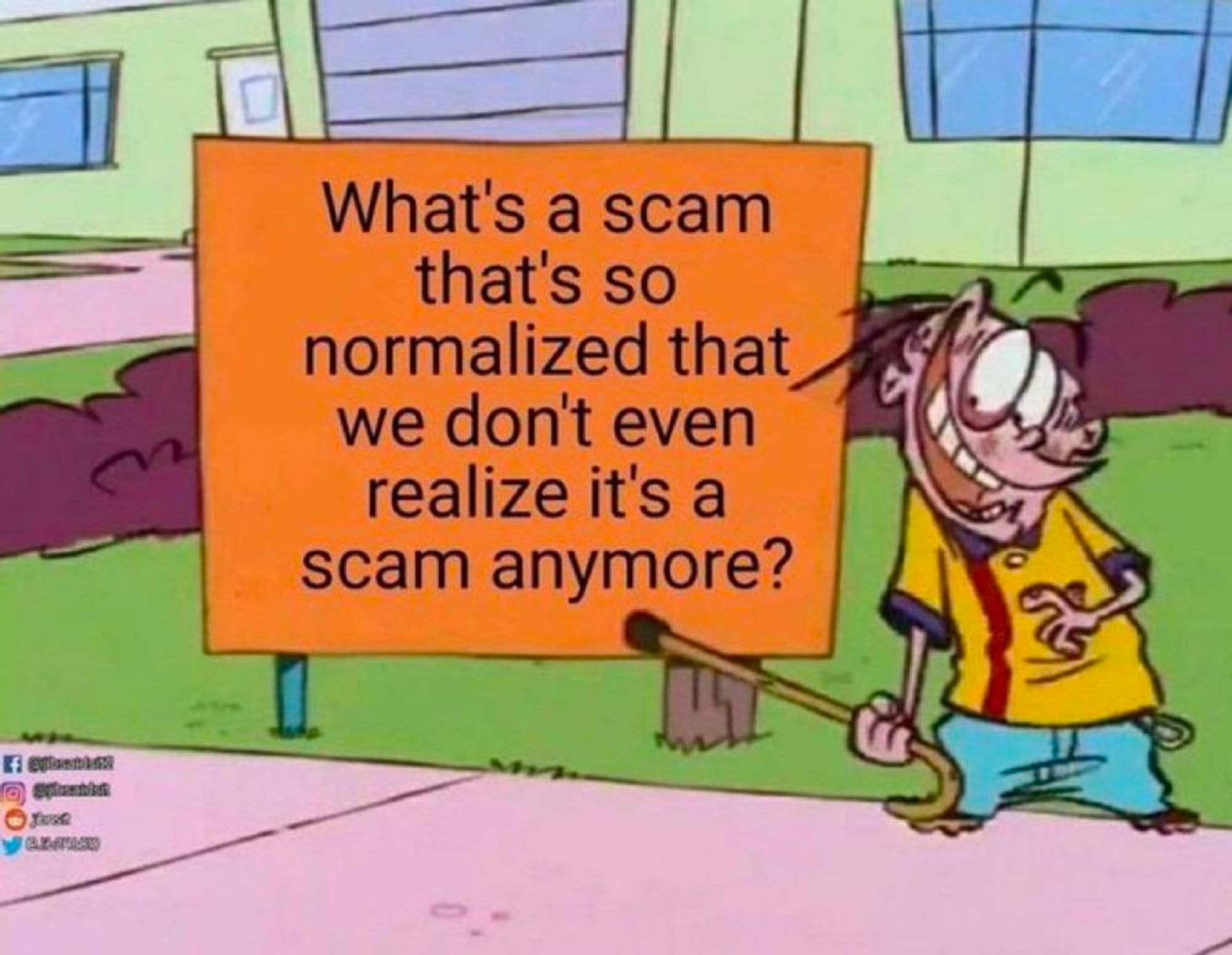 Cartoon picture of an orange sign that says "What's a scam so normalized that we don't even realize it's a scam anymore" with a guy in a yellow shirt pointing to it with a cane.