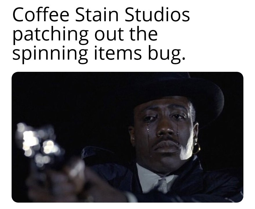 Meme of Weasley Snipes crying while aiming a gun.  Caption reads "Coffee Stain Studios patching out the spinning items bug."