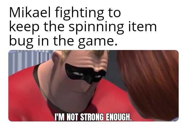 Meme of Mr. Incredible from the Incredibles saying "I'm not strong enough." The caption reads Mikael fighting to keep the spinning items bug in the game.