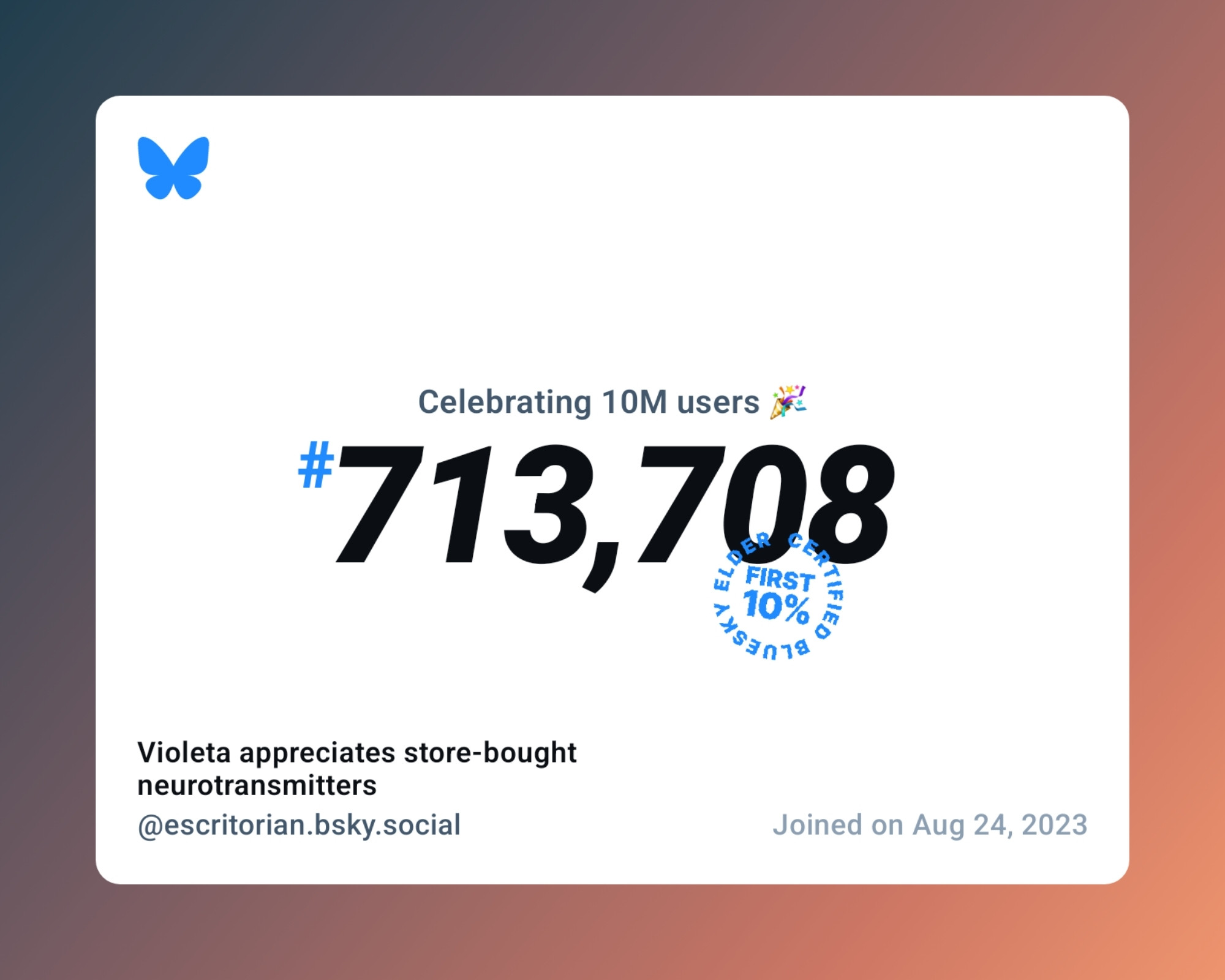 A virtual certificate with text "Celebrating 10M users on Bluesky, #713,708, Violeta appreciates store-bought neurotransmitters ‪@escritorian.bsky.social‬, joined on Aug 24, 2023"