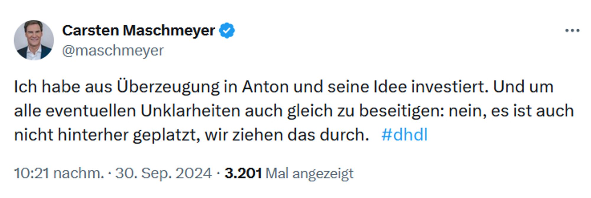 Tweet von Maschmeyer: Ich habe aus Überzeugung in Anton und seine Idee investiert. Und um alle eventuellen Unklarheiten auch gleich zu beseitigen: nein, es ist auch nicht hinterher geplatzt, wir ziehen das durch.   #dhdl