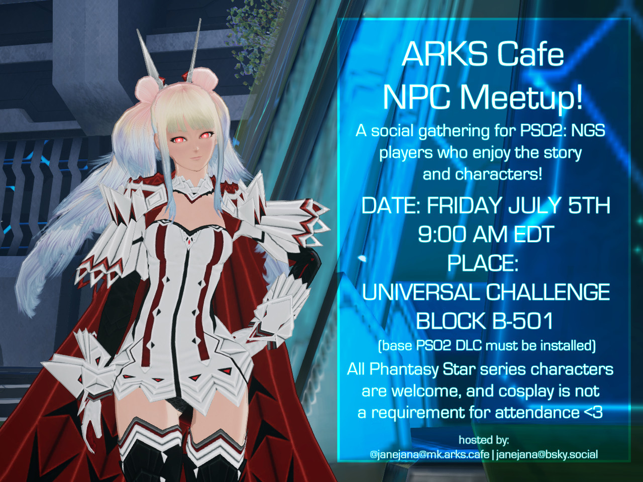 A screenshot of Shiva from PSO2, standing with her hand on her hip. A textbox with event information is to her right.

Text: ARKS Cafe NPC Meetup!

A social gathering for PSO2: NGS players who enjoy the story and characters!

DATE: FRIDAY JULY 5TH 
9:00 AM EDT
PLACE:
UNIVERSAL CHALLENGE BLOCK B-501
(base PSO2 DLC must be installed)

All Phantasy Star series characters are welcome, and cosplay is not a requirement for attendance <3

hosted by:
@janejana@mk.arks.cafe | janejana@bsky.social