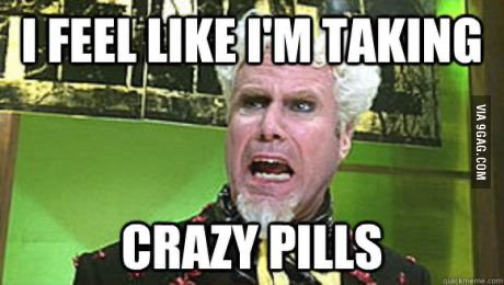 Will Ferrel from Zoolander “I feel like I’m taking crazy pills” meme