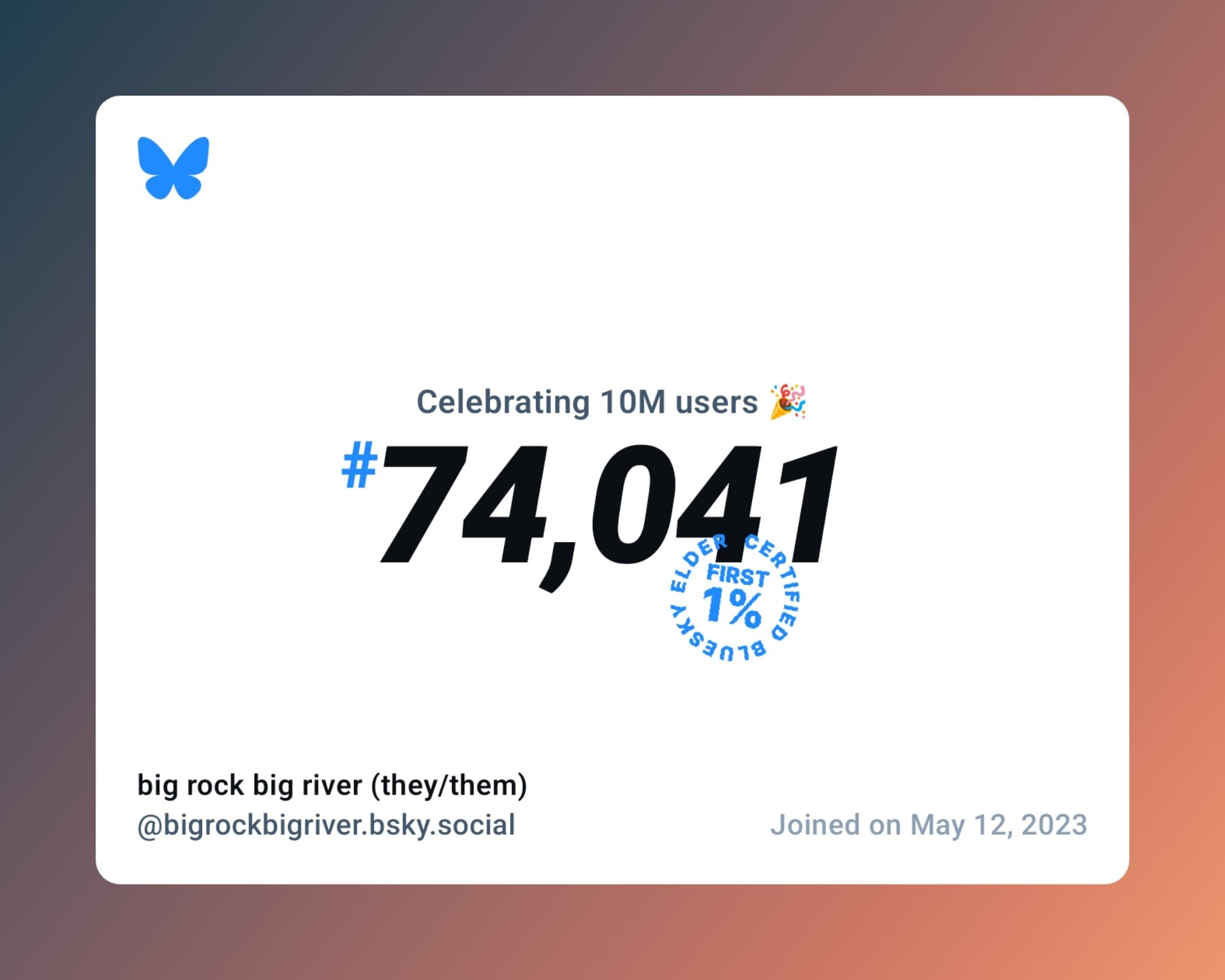 A virtual certificate with text "Celebrating 10M users on Bluesky, #74,041, big rock big river (they/them) ‪@bigrockbigriver.bsky.social‬, joined on May 12, 2023"