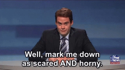 Gif of Bill Hader on SNL saying "Well, mark me down as scared AND horny."