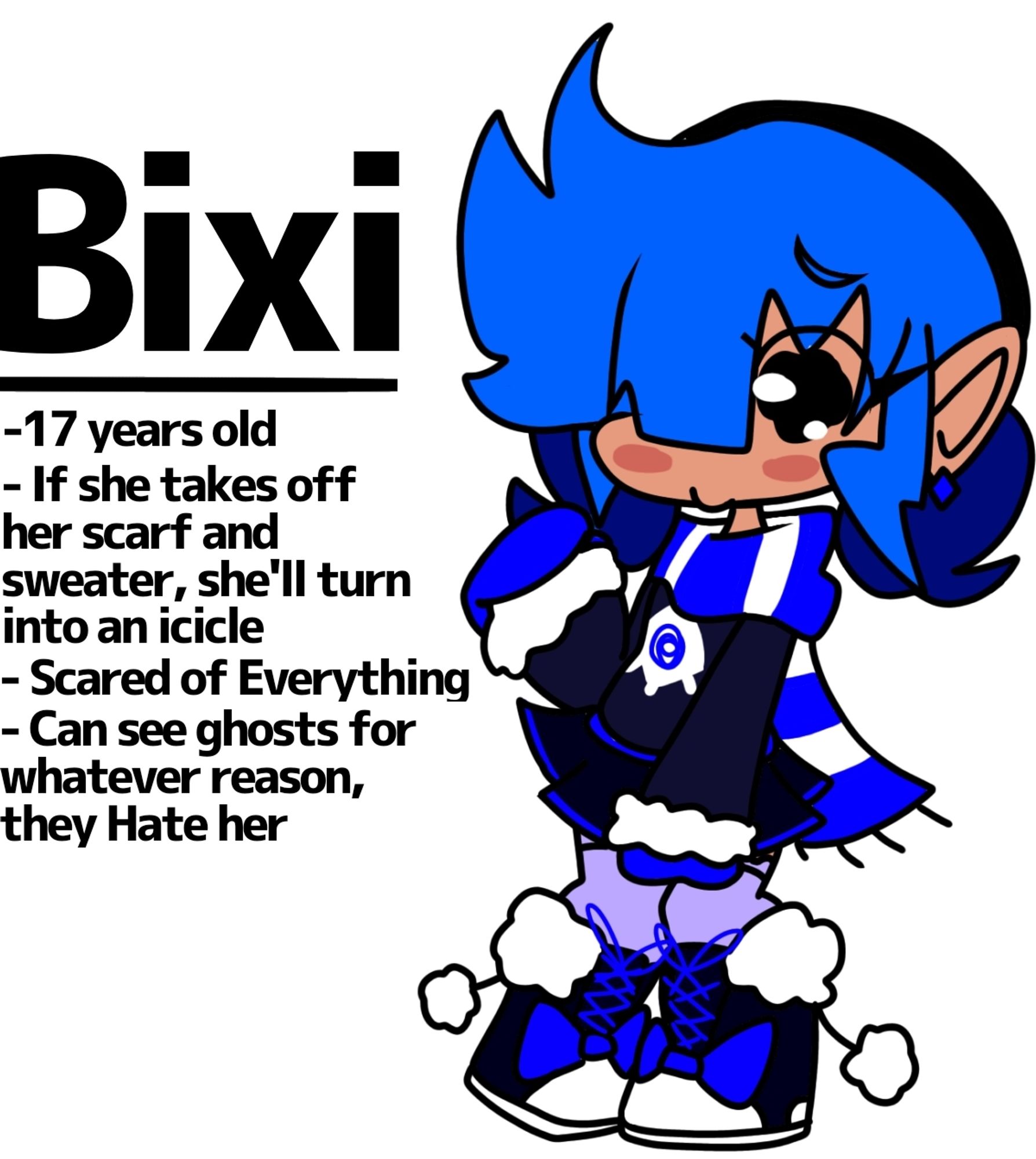 Bixi

17 years old

If she takes off her scarf and sweater, she'll turn into a human popsicle 

Scared of Everything 

Can see ghosts for some reason, most hate her