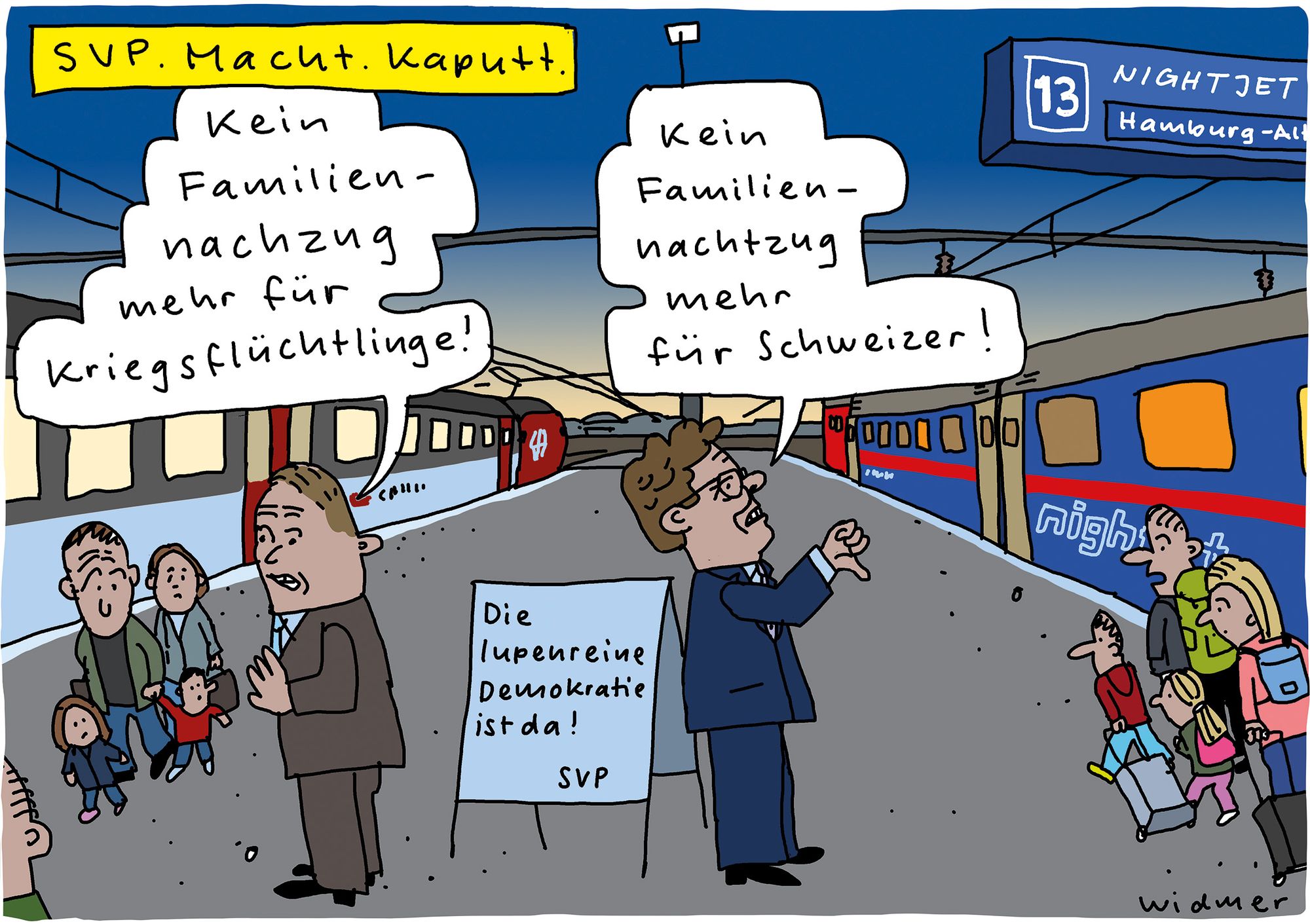 Cartoon-Überschrift: «SVP. Macht. Kaputt.»

Zu sehen ist ein abendlicher Bahnsteig, links und rechts Züge. In der Mitte steht ein Plakatständer mit der Aufschrift: «Die lupenreine Demokratie ist da! SVP». 

Anwesend sind die SVP-Politiker Marcel Dettling und Albert Rösti. Dettling sagt zu einer Familie, die gerade mit dem Zug links angekommen ist: «Kein Familiennachzug mehr für Kriegsflüchtlinge!»

Albert Rösti sagt zu einer Familie, die rechts gerade einen Nightjet besteigen will: «Kein Familiennachtzug mehr für Schweizer!»